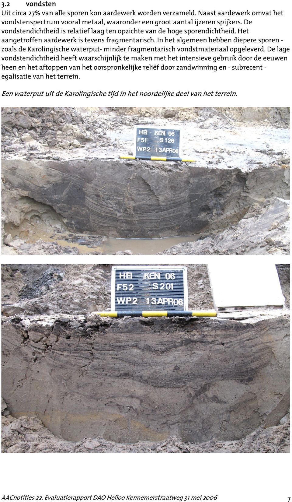 In het algemeen hebben diepere sporen zoals de Karolingische waterput- minder fragmentarisch vondstmateriaal opgeleverd.