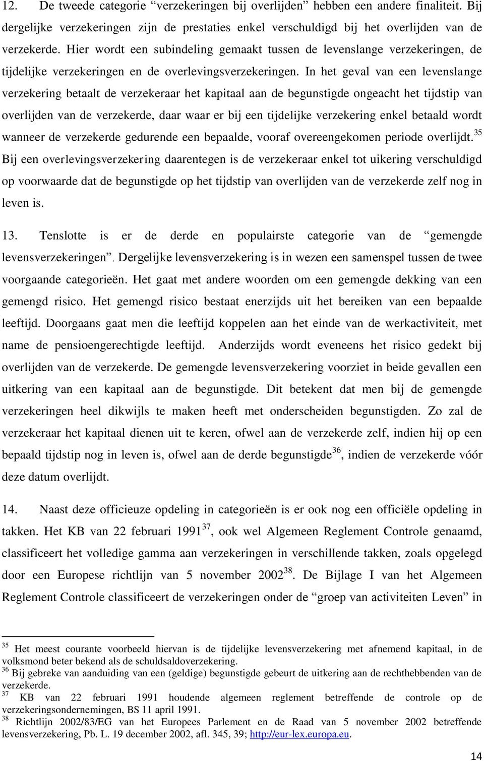 In het geval van een levenslange verzekering betaalt de verzekeraar het kapitaal aan de begunstigde ongeacht het tijdstip van overlijden van de verzekerde, daar waar er bij een tijdelijke verzekering