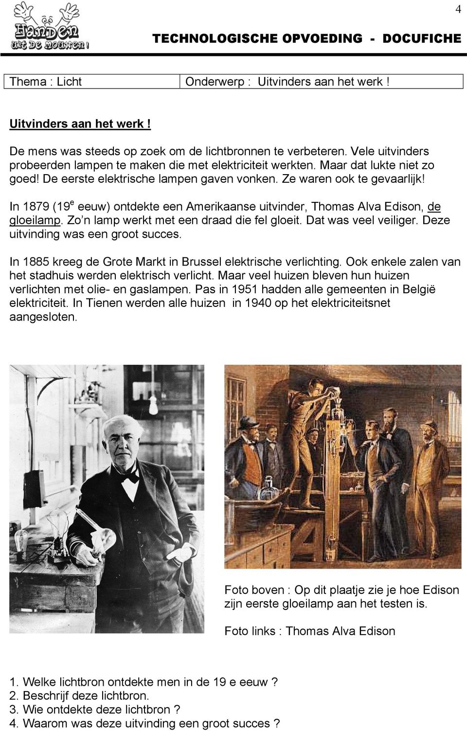 In 1879 (19 e eeuw) ontdekte een Amerikaanse uitvinder, Thomas Alva Edison, de gloeilamp. Zo n lamp werkt met een draad die fel gloeit. Dat was veel veiliger. Deze uitvinding was een groot succes.