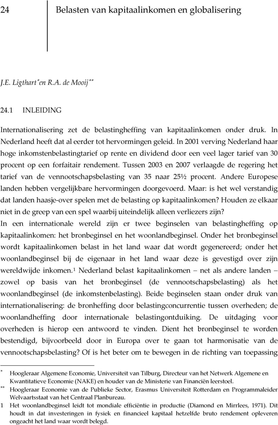 In 2001 verving Nederland haar hoge inkomstenbelastingtarief op rente en dividend door een veel lager tarief van 30 procent op een forfaitair rendement.