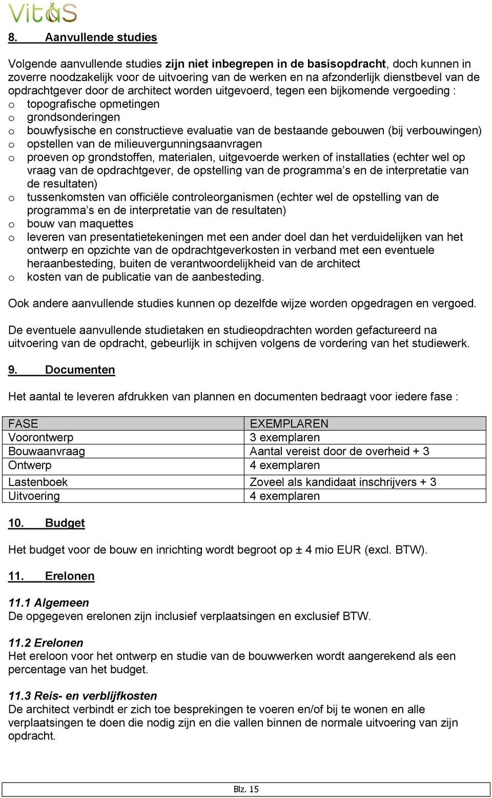 pstellen van de milieuvergunningsaanvragen preven p grndstffen, materialen, uitgeverde werken f installaties (echter wel p vraag van de pdrachtgever, de pstelling van de prgramma s en de