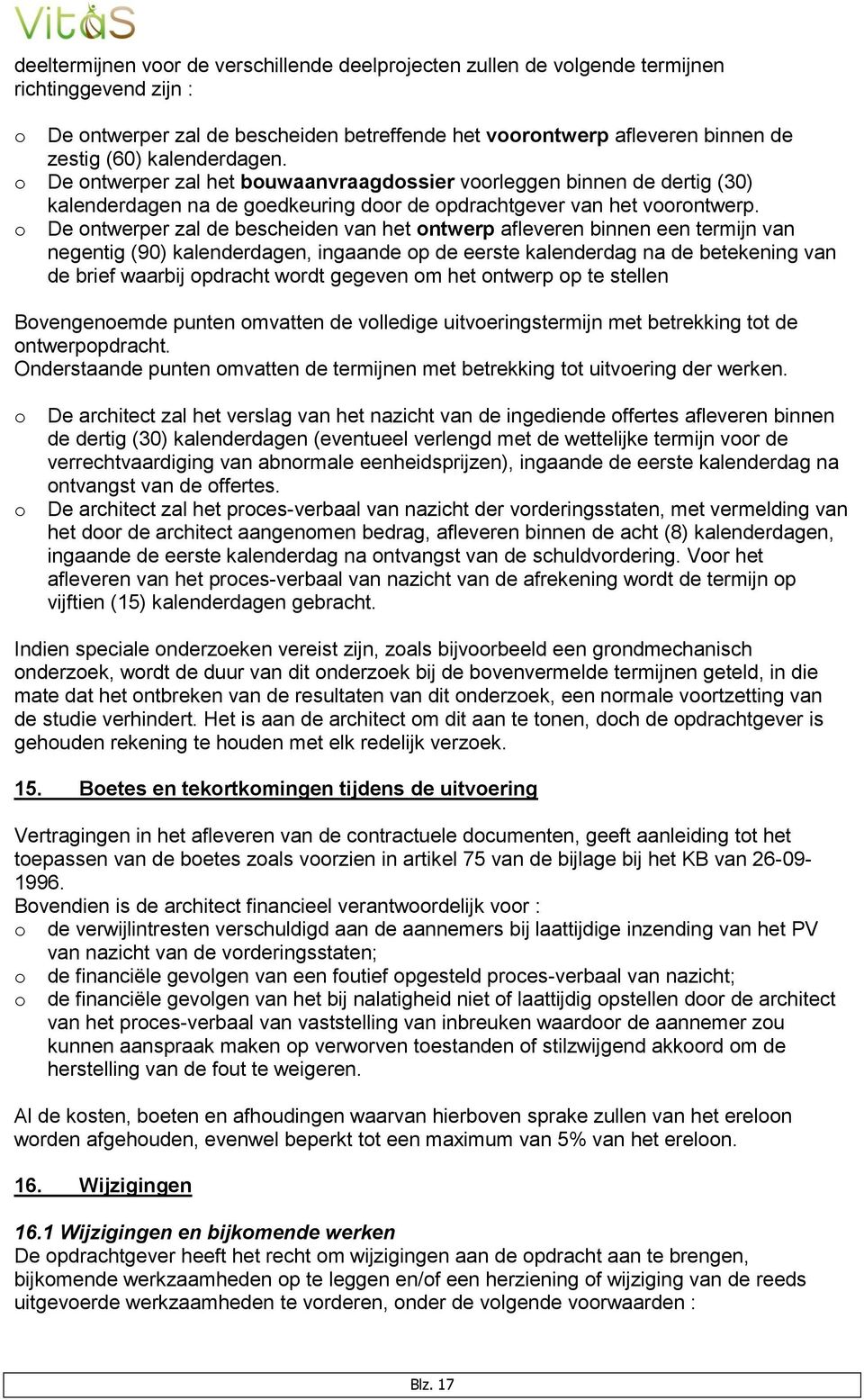 De ntwerper zal de bescheiden van het ntwerp afleveren binnen een termijn van negentig (90) kalenderdagen, ingaande p de eerste kalenderdag na de betekening van de brief waarbij pdracht wrdt gegeven