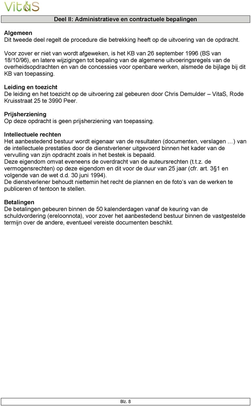 vr penbare werken, alsmede de bijlage bij dit KB van tepassing. Leiding en tezicht De leiding en het tezicht p de uitvering zal gebeuren dr Chris Demulder VitaS, Rde Kruisstraat 25 te 3990 Peer.