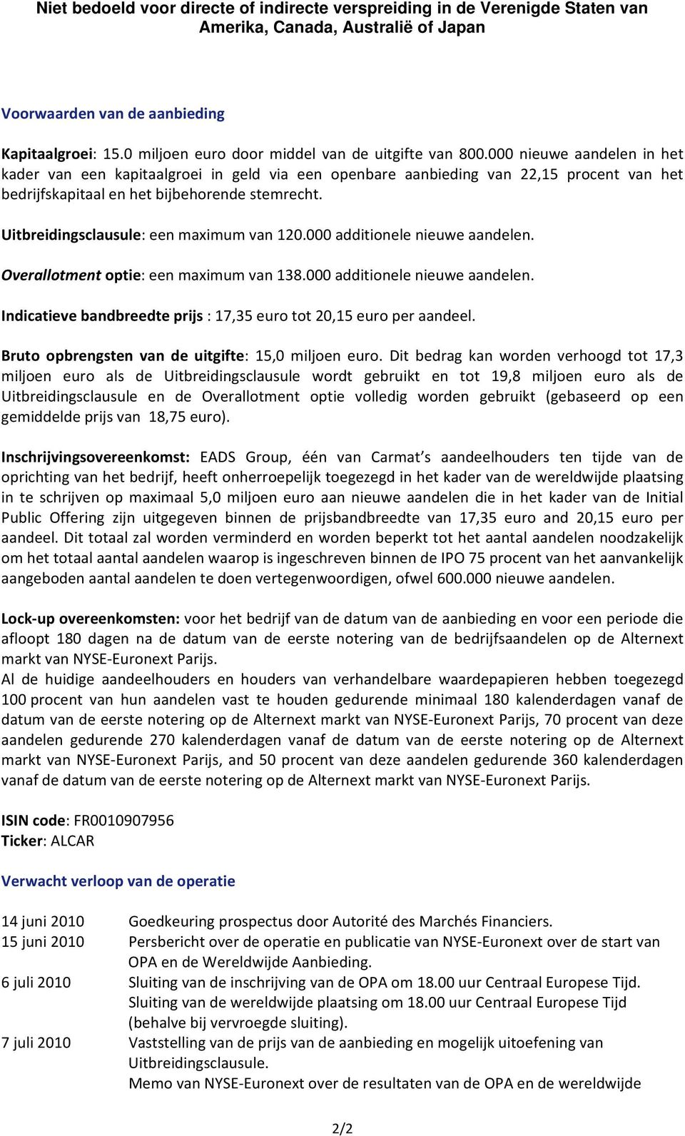 Uitbreidingsclausule: een maximum van 120.000 additionele nieuwe aandelen. Overallotment optie: een maximum van 138.000 additionele nieuwe aandelen. Indicatieve bandbreedte prijs : 17,35 euro tot 20,15 euro per aandeel.