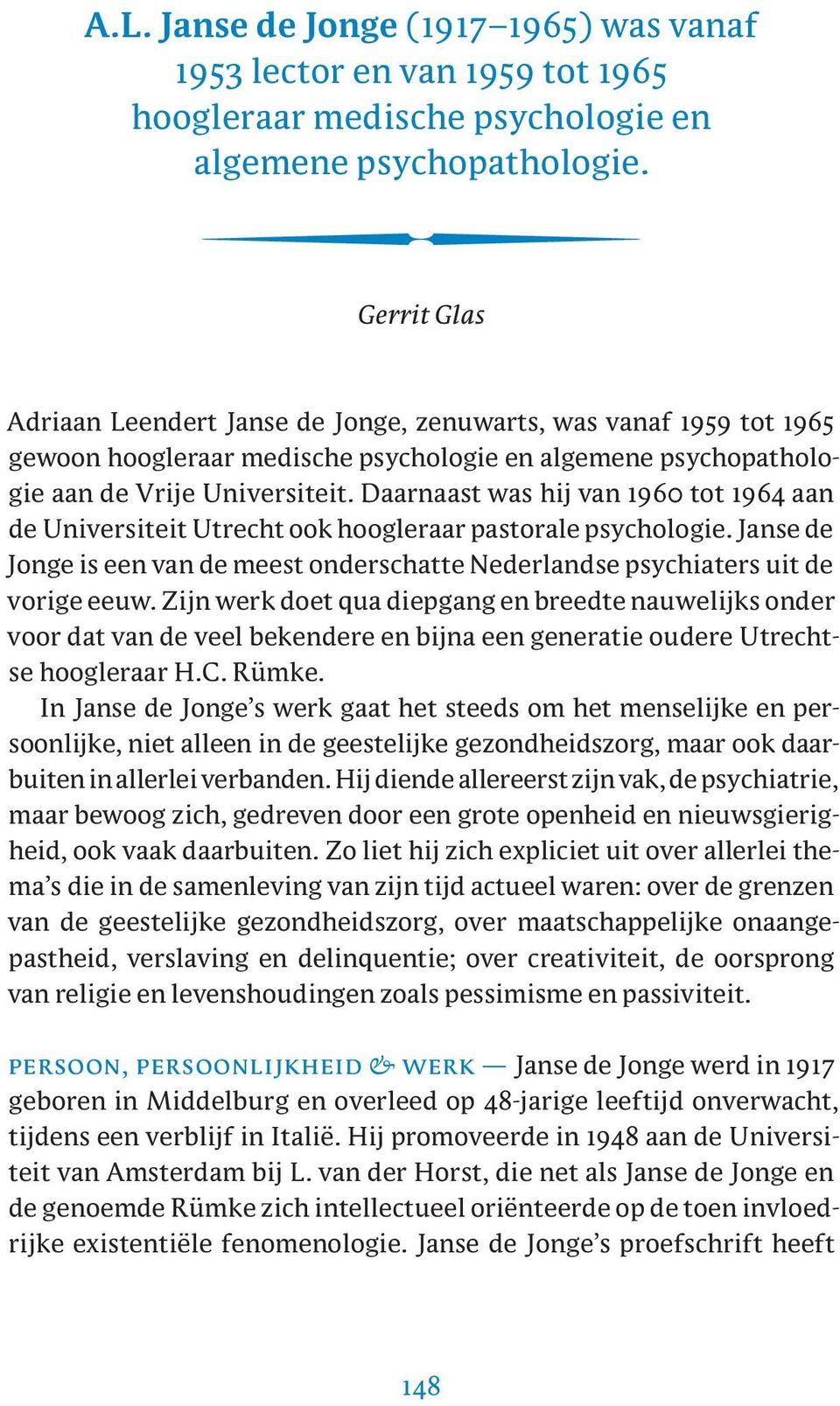Daarnaast was hij van 1960 tot 1964 aan de Universiteit Utrecht ook hoogleraar pastorale psychologie. Janse de Jonge is een van de meest onderschatte Nederlandse psychiaters uit de vorige eeuw.