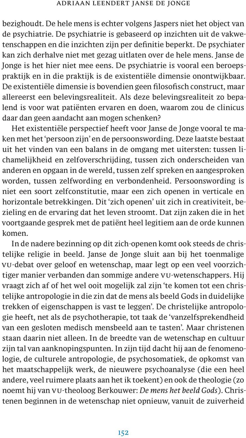 Janse de Jonge is het hier niet mee eens. De psychiatrie is vooral een beroepspraktijk en in die praktijk is de existentiële dimensie onontwijkbaar.