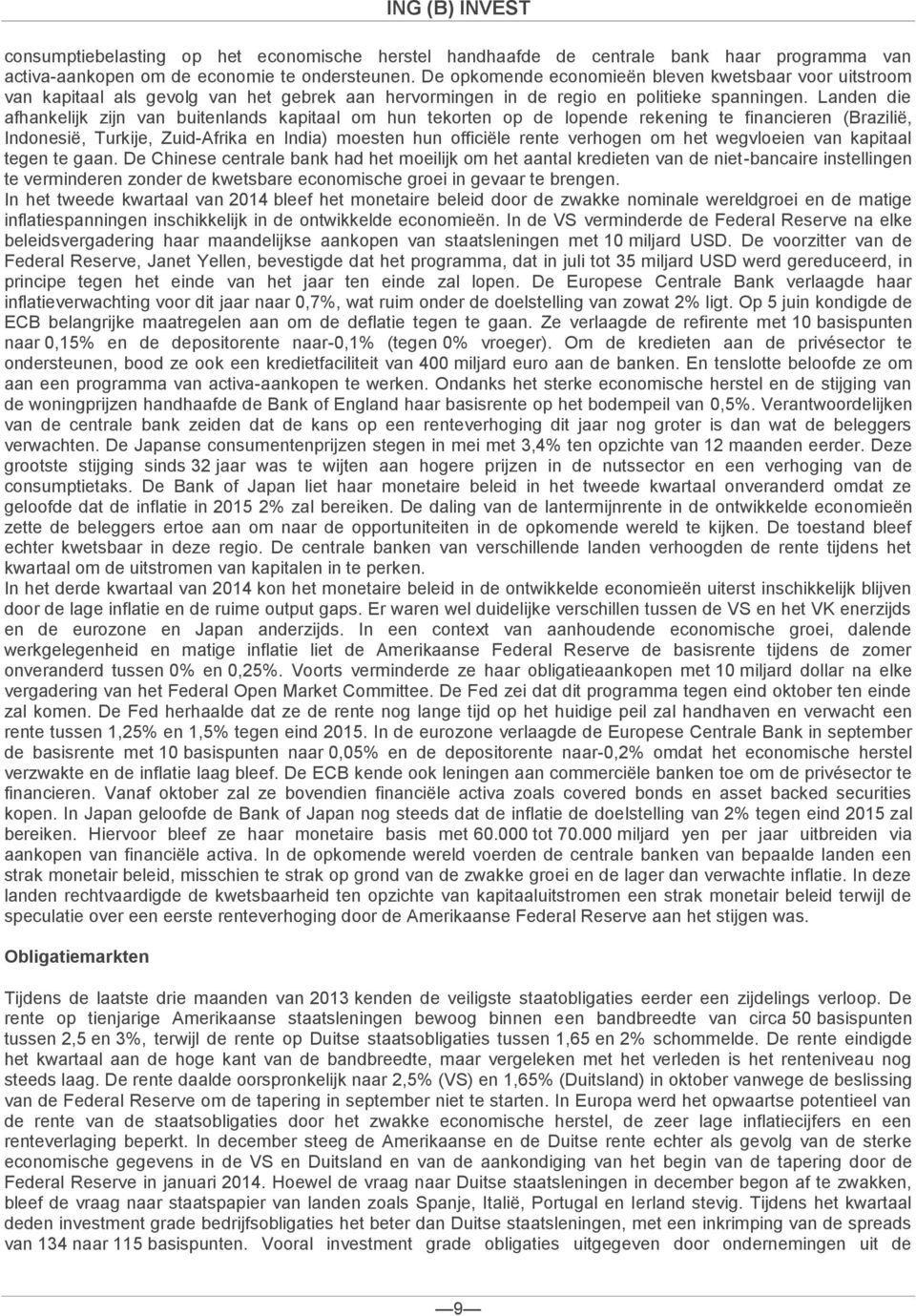 Landen die afhankelijk zijn van buitenlands kapitaal om hun tekorten op de lopende rekening te financieren (Brazilië, Indonesië, Turkije, Zuid-Afrika en India) moesten hun officiële rente verhogen om