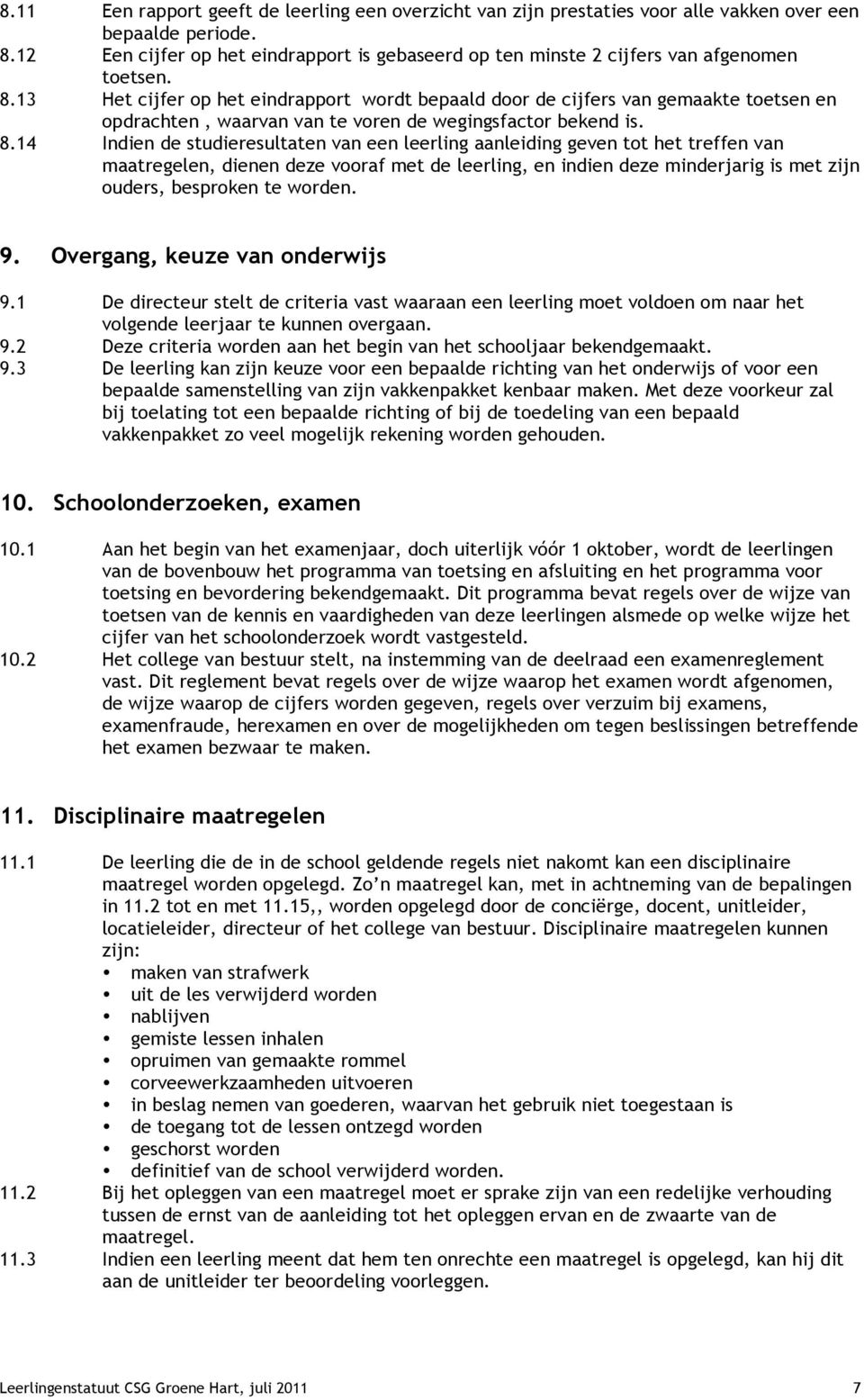 13 Het cijfer op het eindrapport wordt bepaald door de cijfers van gemaakte toetsen en opdrachten, waarvan van te voren de wegingsfactor bekend is. 8.