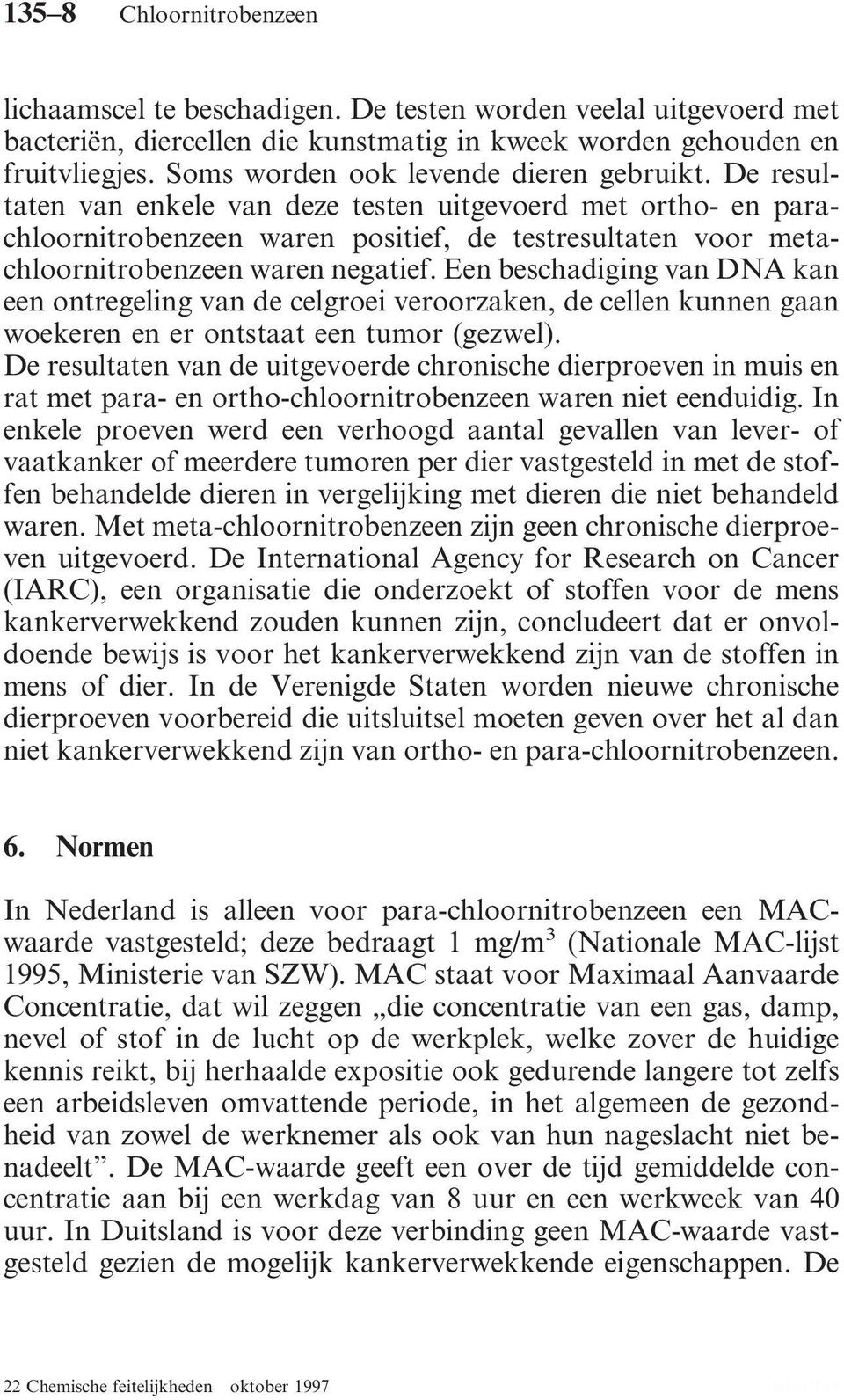 De resultaten van enkele van deze testen uitgevoerd met ortho- en parachloornitrobenzeen waren positief, de testresultaten voor metachloornitrobenzeen waren negatief.