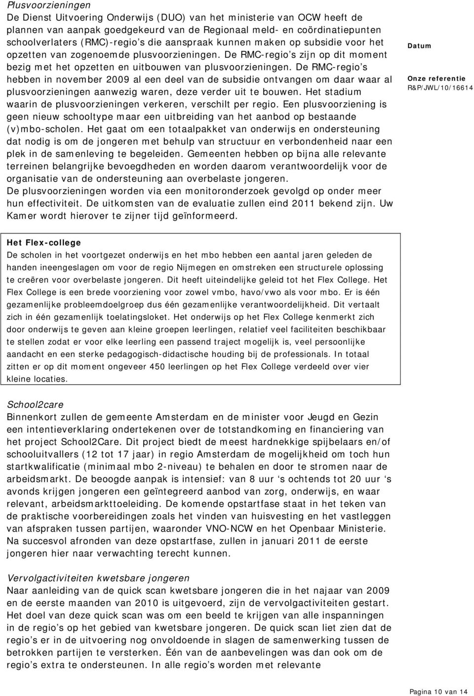 De RMC-regio s hebben in november 2009 al een deel van de subsidie ontvangen om daar waar al plusvoorzieningen aanwezig waren, deze verder uit te bouwen.