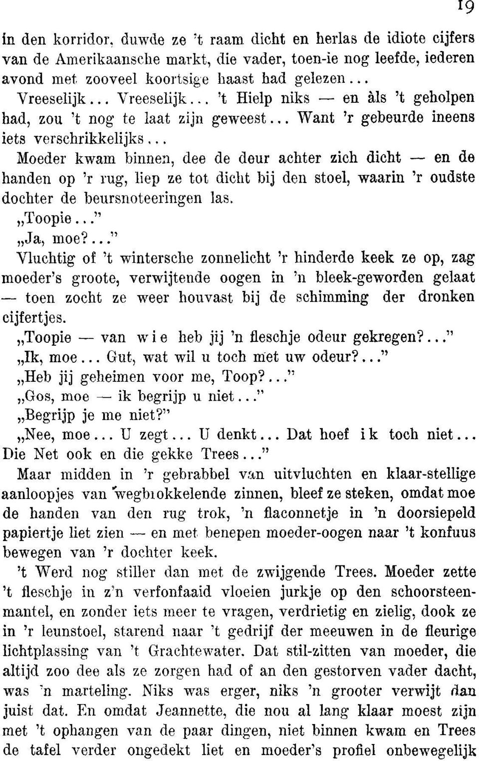 .. Moeder kwam binnen, dee de deur achter zich dicht - en do handen op 'r rug, liep ze tot diclit bij den stoel, waarin 'r oudste dochter de beursnoteeringen las. Joopie...",,Ja, moe?