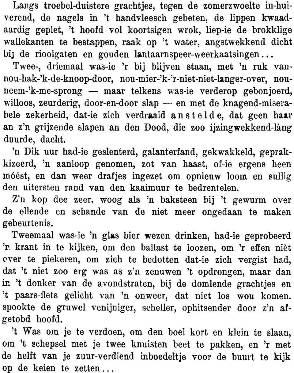 .. Twee-, driemaal was-ie 'r bij blijven staan, met 'n ruk vannou-hak-'k-de-knoop-door, nou-mier-'k-'r-niet-niet-langer-over, nouneem-'k-me-sprong - maar telkens was-ie verderop gebonjoerd, w illoos,