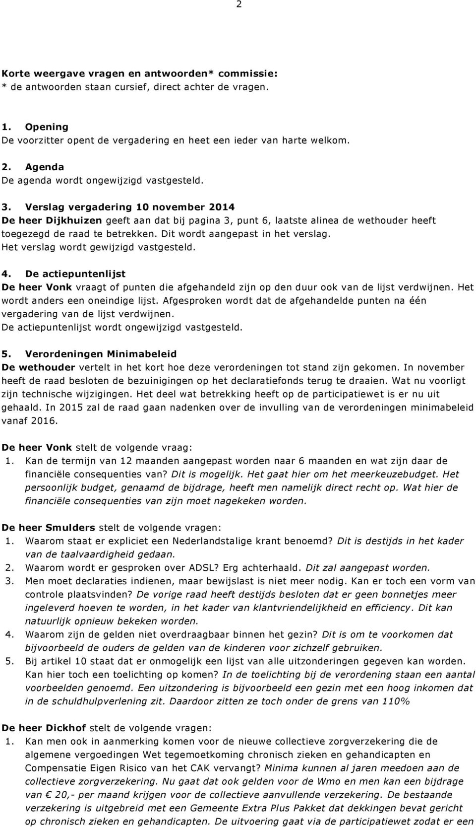 Verslag vergadering 10 november 2014 De heer Dijkhuizen geeft aan dat bij pagina 3, punt 6, laatste alinea de wethouder heeft toegezegd de raad te betrekken. Dit wordt aangepast in het verslag.