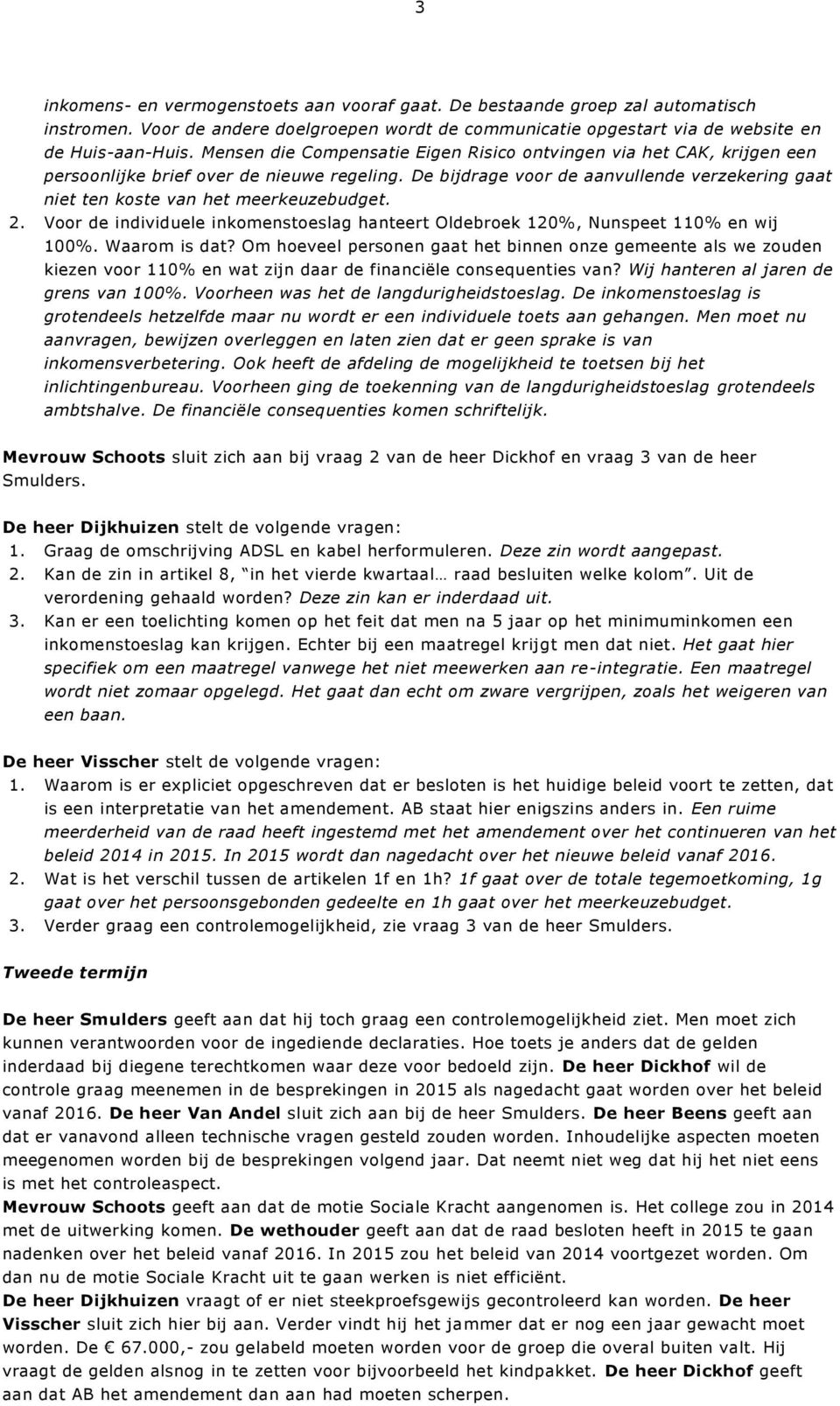 De bijdrage voor de aanvullende verzekering gaat niet ten koste van het meerkeuzebudget. 2. Voor de individuele inkomenstoeslag hanteert Oldebroek 120%, Nunspeet 110% en wij 100%. Waarom is dat?