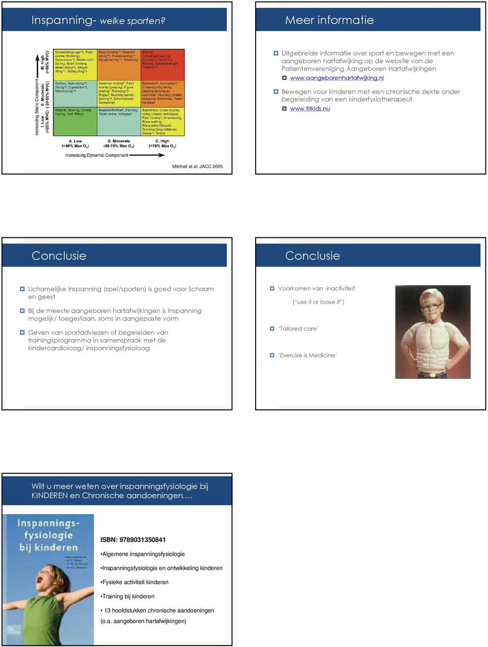 JACC 2005 Conclusie Conclusie Lichamelijke inspanning (spel/sporten) is goed voor lichaam en geest Bij de meeste aangeboren hart is inspanning mogelijk/ toegestaan, soms in aangepaste vorm Geven van