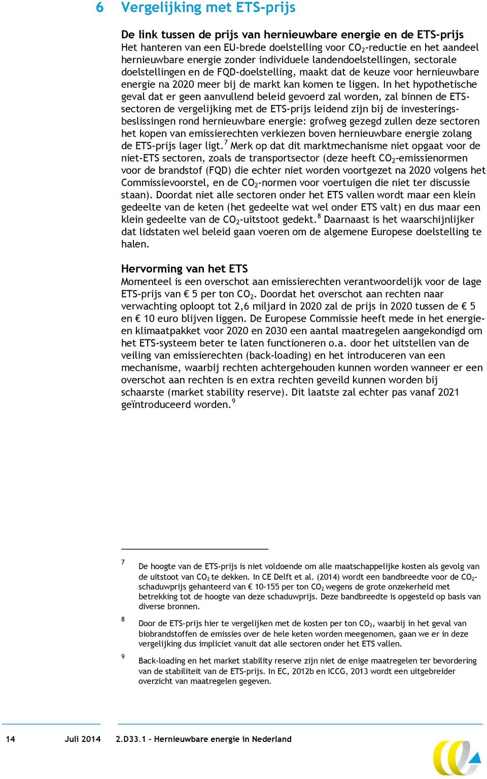 In het hypothetische geval dat er geen aanvullend beleid gevoerd zal worden, zal binnen de ETSsectoren de vergelijking met de ETS-prijs leidend zijn bij de investeringsbeslissingen rond hernieuwbare