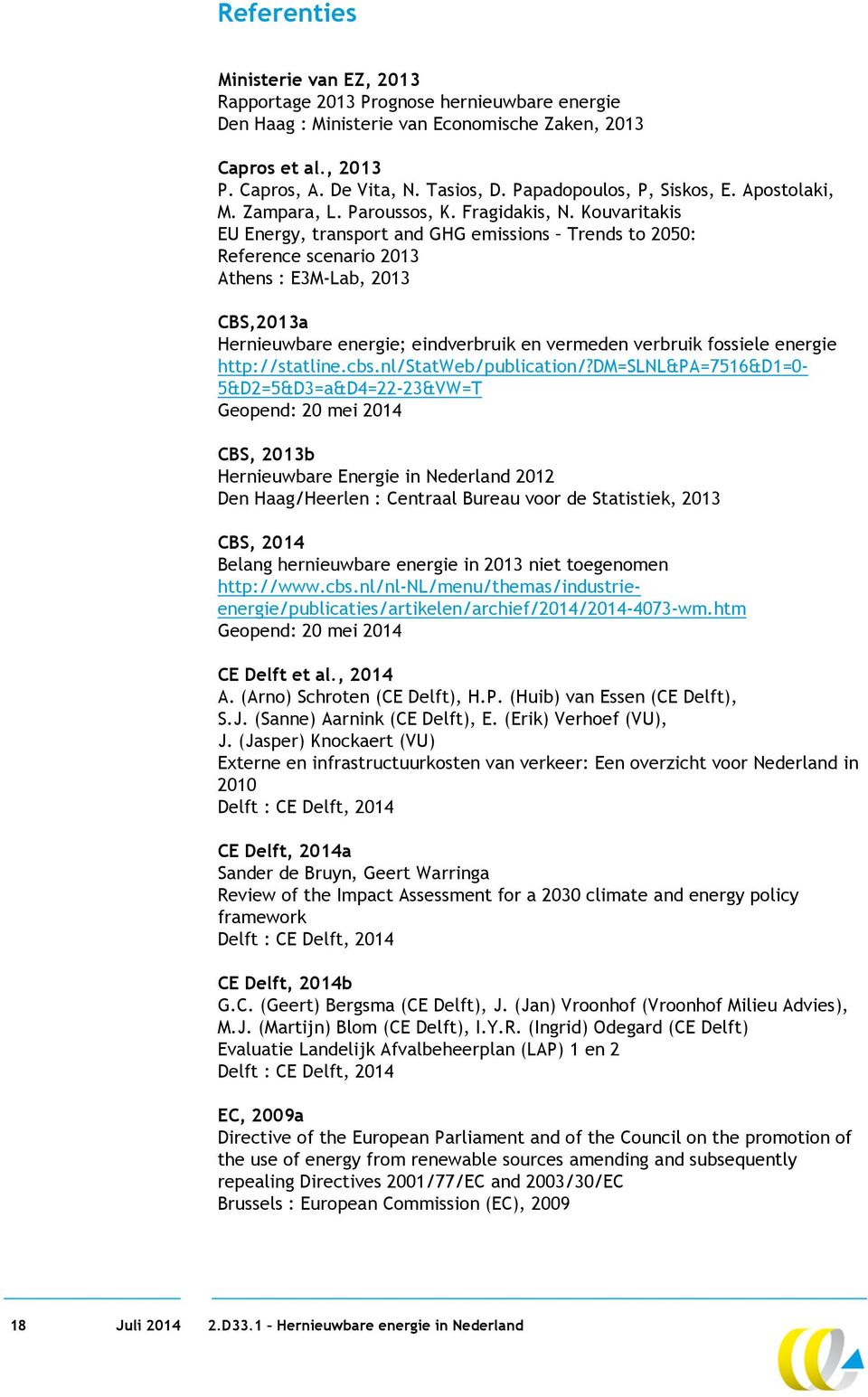 Kouvaritakis EU Energy, transport and GHG emissions Trends to 2050: Reference scenario 2013 Athens : E3M-Lab, 2013 CBS,2013a Hernieuwbare energie; eindverbruik en vermeden verbruik fossiele energie