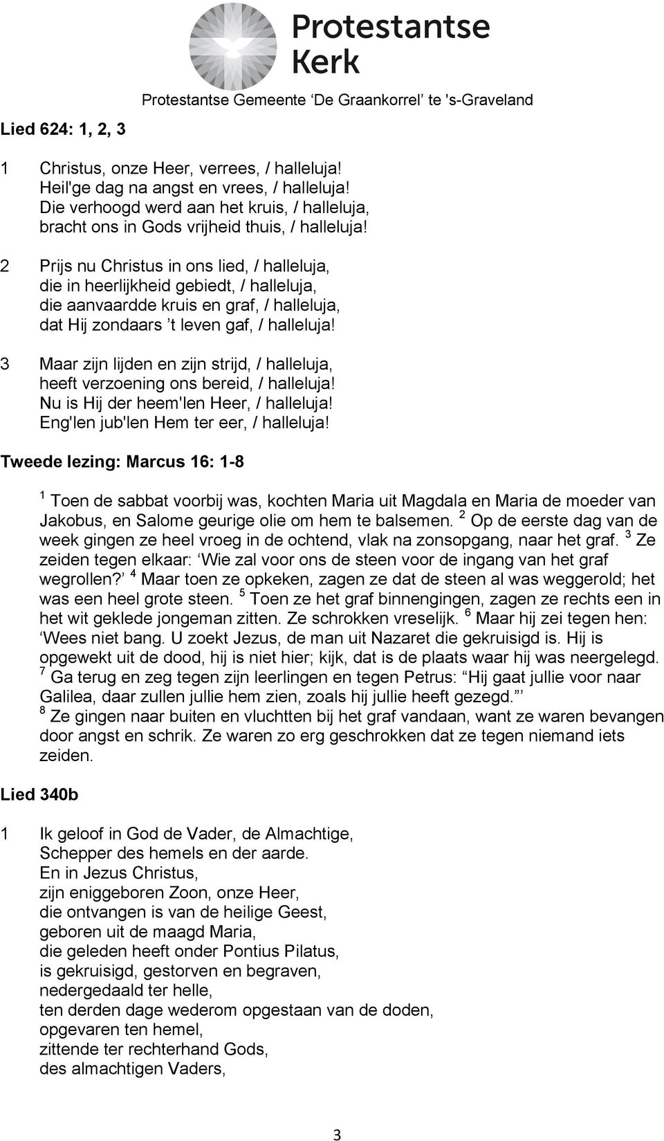 3 Maar zijn lijden en zijn strijd, / halleluja, heeft verzoening ons bereid, / halleluja! Nu is Hij der heem'len Heer, / halleluja! Eng'len jub'len Hem ter eer, / halleluja!