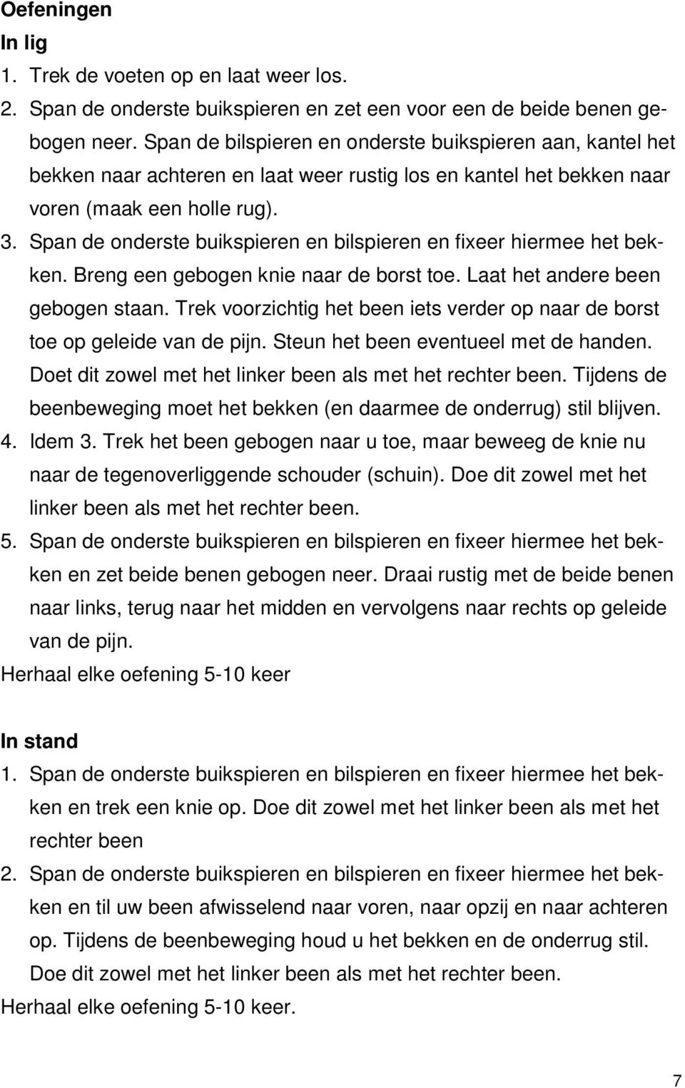 Span de onderste buikspieren en bilspieren en fixeer hiermee het bekken. Breng een gebogen knie naar de borst toe. Laat het andere been gebogen staan.