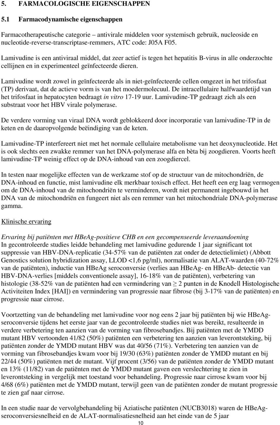 Lamivudine is een antiviraal middel, dat zeer actief is tegen het hepatitis B-virus in alle onderzochte cellijnen en in experimenteel geïnfecteerde dieren.