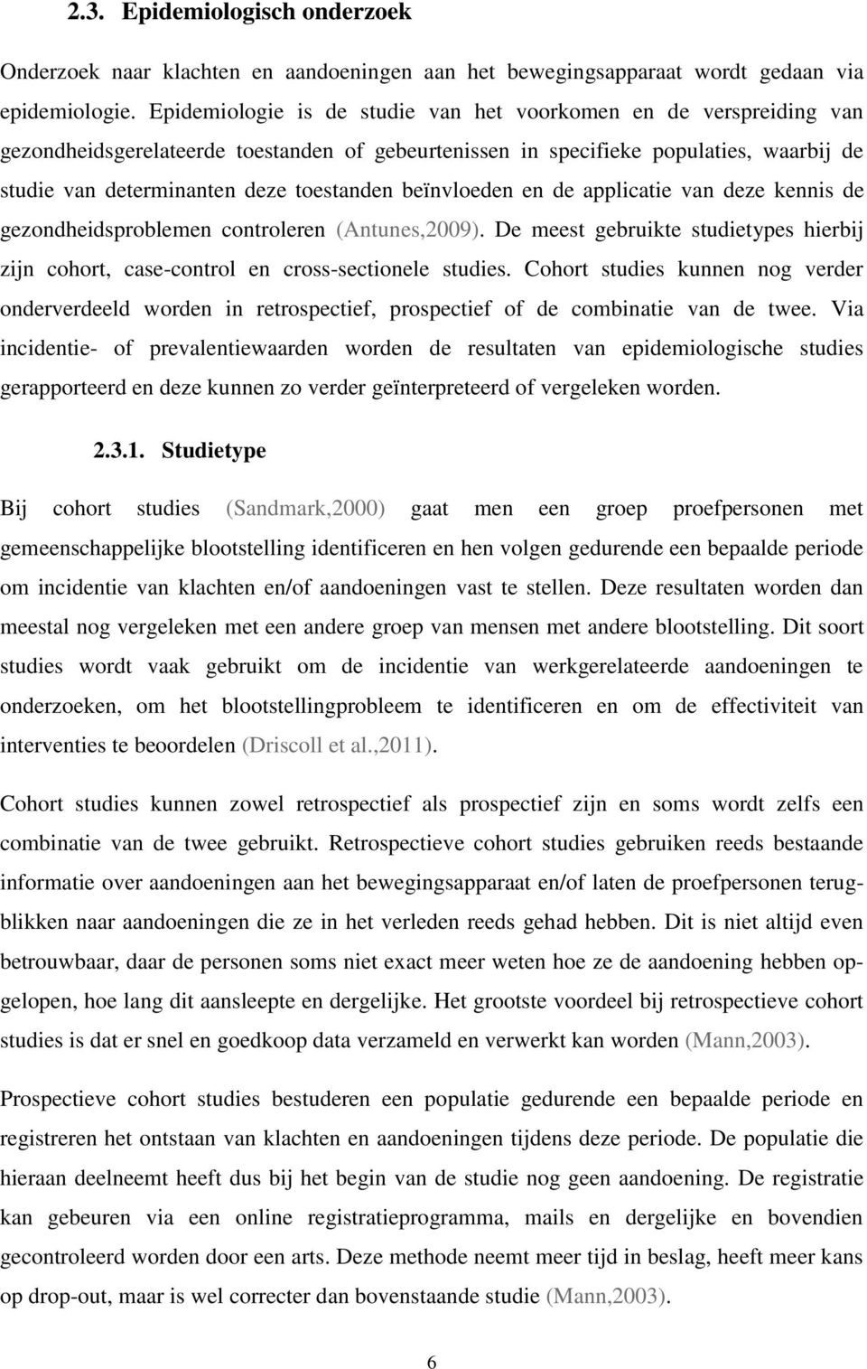 beïnvloeden en de applicatie van deze kennis de gezondheidsproblemen controleren (Antunes,2009). De meest gebruikte studietypes hierbij zijn cohort, case-control en cross-sectionele studies.