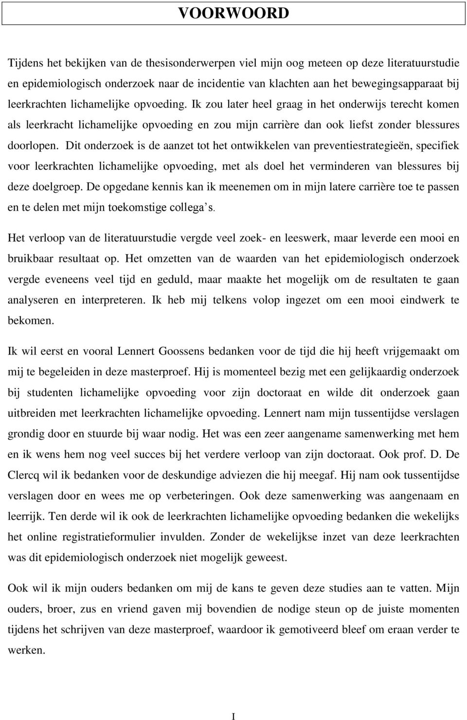 Dit onderzoek is de aanzet tot het ontwikkelen van preventiestrategieën, specifiek voor leerkrachten lichamelijke opvoeding, met als doel het verminderen van blessures bij deze doelgroep.