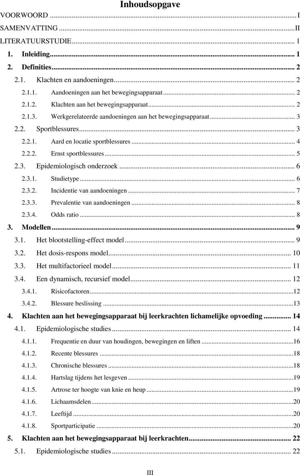 .. 6 2.3.1. Studietype... 6 2.3.2. Incidentie van aandoeningen... 7 2.3.3. Prevalentie van aandoeningen... 8 2.3.4. Odds ratio... 8 3. Modellen... 9 3.1. Het blootstelling-effect model... 9 3.2. Het dosis-respons model.