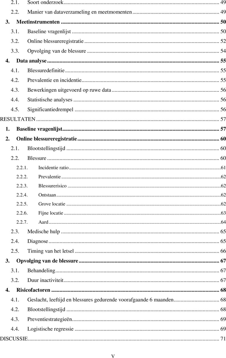 .. 56 RESULTATEN... 57 1. Baseline vragenlijst... 57 2. Online blessureregistratie... 60 2.1. Blootstellingstijd... 60 2.2. Blessure... 60 2.2.1. Incidentie ratio...61 2.2.2. Prevalentie...62 2.2.3.