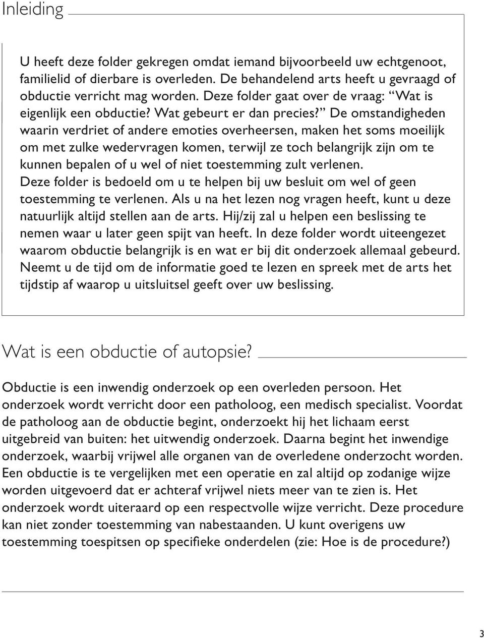 De omstandigheden waarin verdriet of andere emoties overheersen, maken het soms moeilijk om met zulke wedervragen komen, terwijl ze toch belangrijk zijn om te kunnen bepalen of u wel of niet