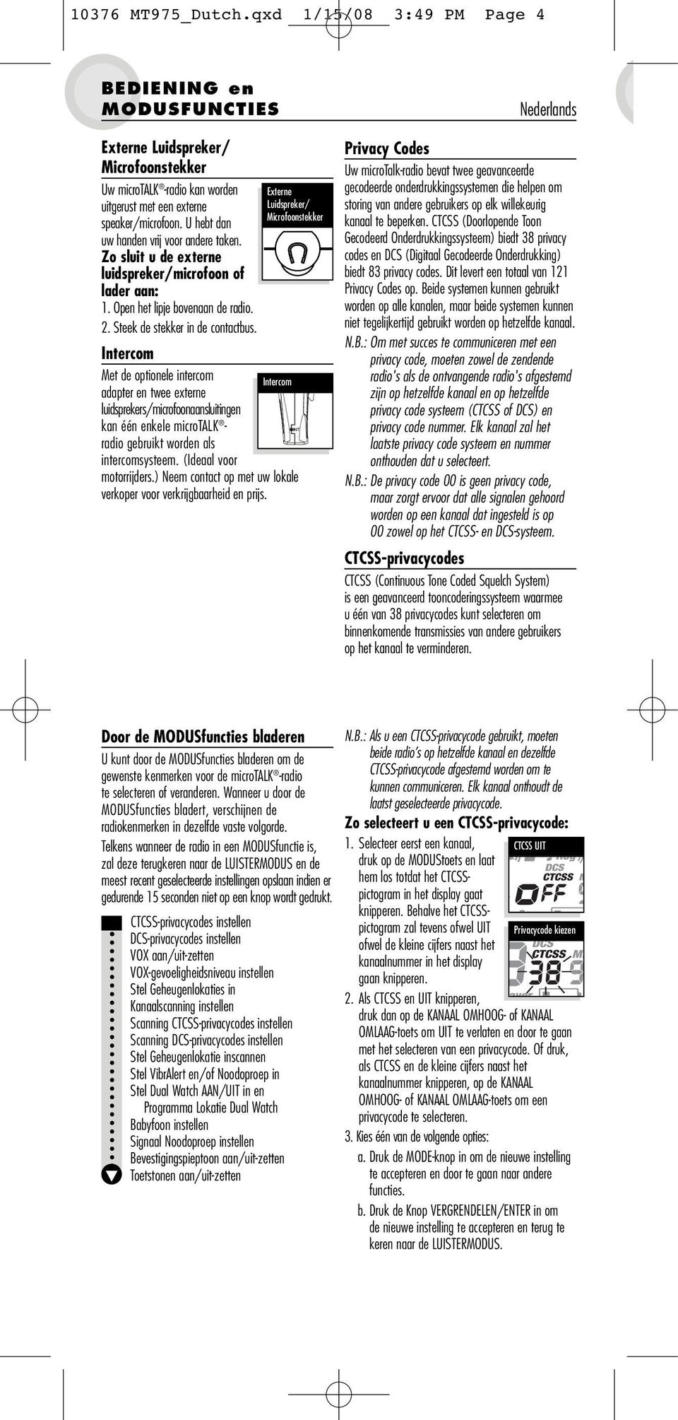 Externe Luidspreker/ Microfoonstekker Intercom Met de optionele intercom Intercom adapter en twee externe luidsprekers/microfoonaansluitingen kan één enkele microtalk - radio gebruikt worden als