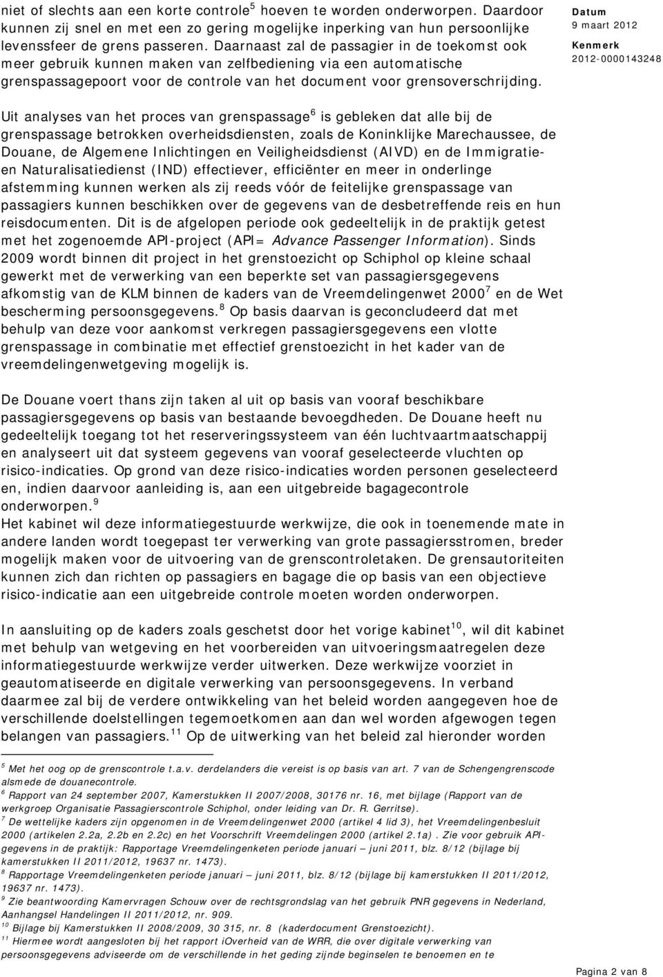 Uit analyses van het proces van grenspassage 6 is gebleken dat alle bij de grenspassage betrokken overheidsdiensten, zoals de Koninklijke Marechaussee, de Douane, de Algemene Inlichtingen en