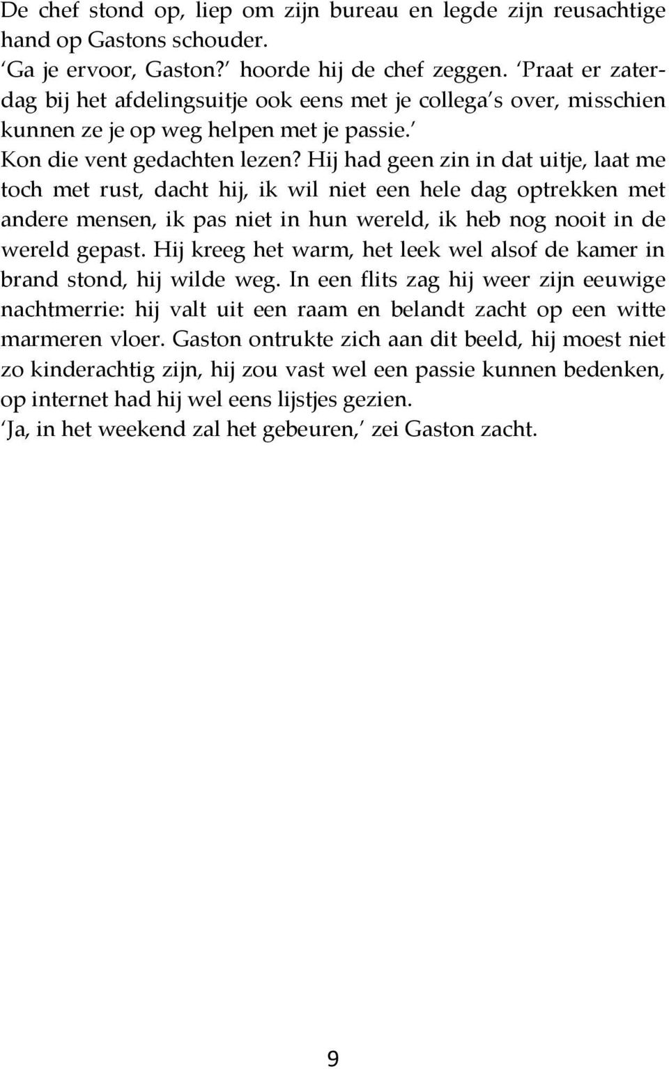 Hij had geen zin in dat uitje, laat me toch met rust, dacht hij, ik wil niet een hele dag optrekken met andere mensen, ik pas niet in hun wereld, ik heb nog nooit in de wereld gepast.