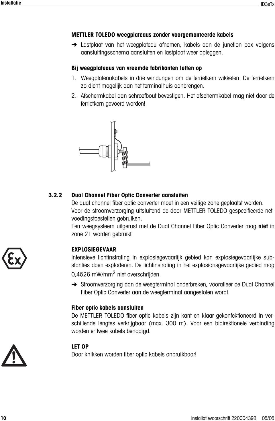 Afschermkabel aan schroefbout bevestigen. Het afschermkabel mag niet door de ferrietkern gevoerd worden! 3.2.