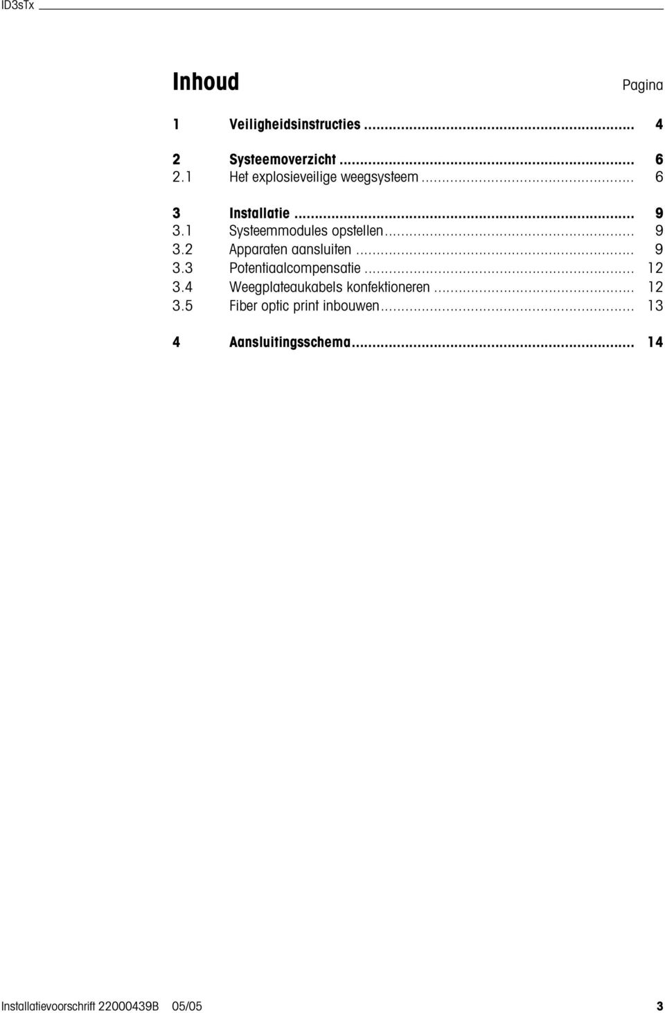 .. 9 3.3 Potentiaalcompensatie... 12 3.4 Weegplateaukabels konfektioneren... 12 3.5 Fiber optic print inbouwen.