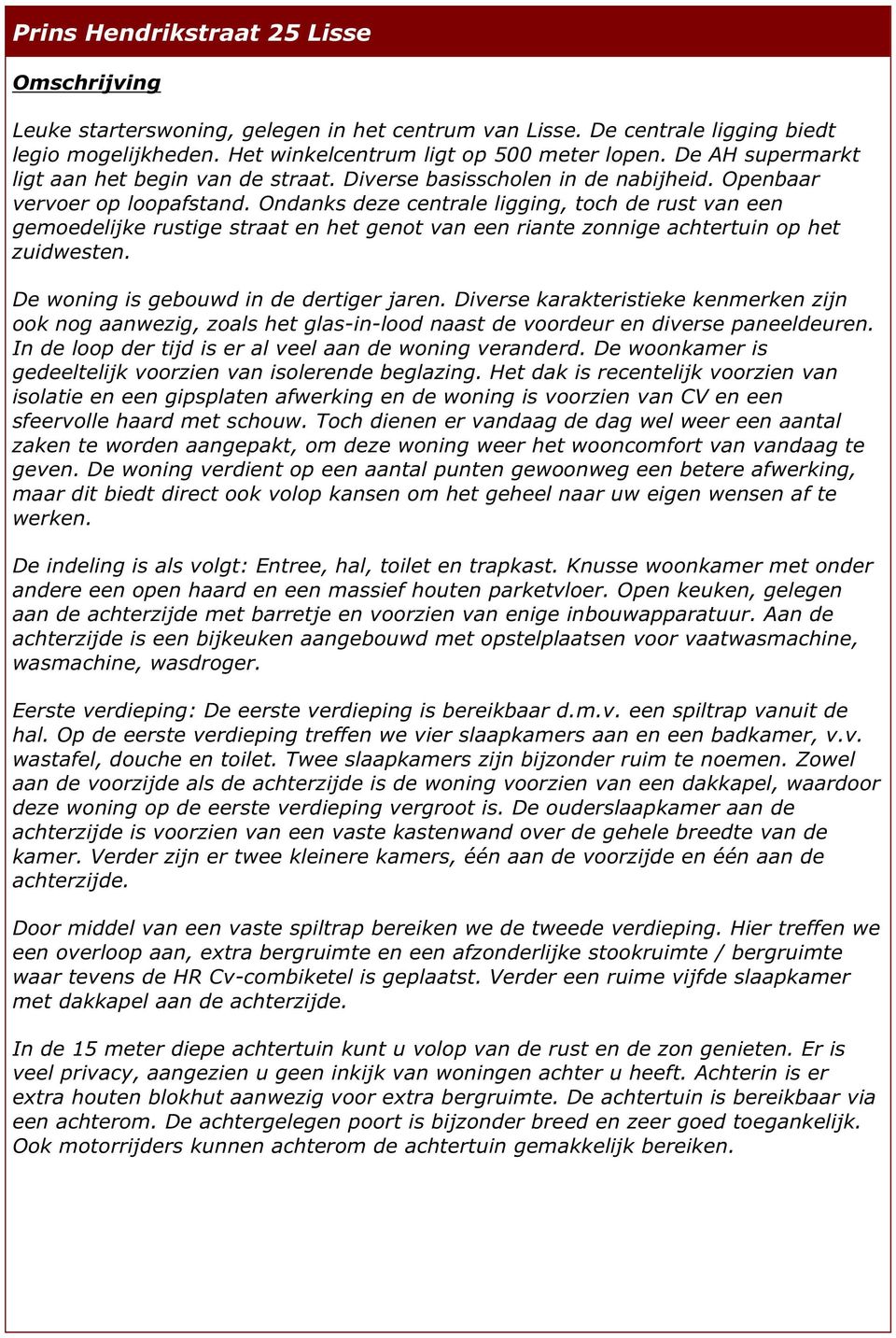 Ondanks deze centrale ligging, toch de rust van een gemoedelijke rustige straat en het genot van een riante zonnige achtertuin op het zuidwesten. De woning is gebouwd in de dertiger jaren.