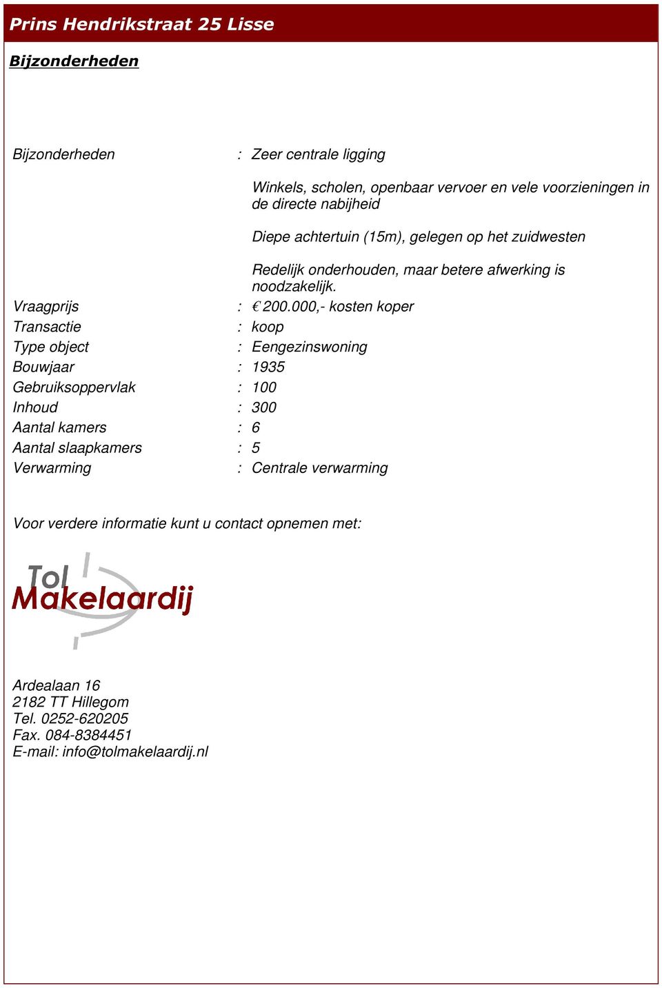 000,- kosten koper Transactie : koop Type object : Eengezinswoning Bouwjaar : 1935 Gebruiksoppervlak : 100 Inhoud : 300 Aantal kamers : 6 Aantal