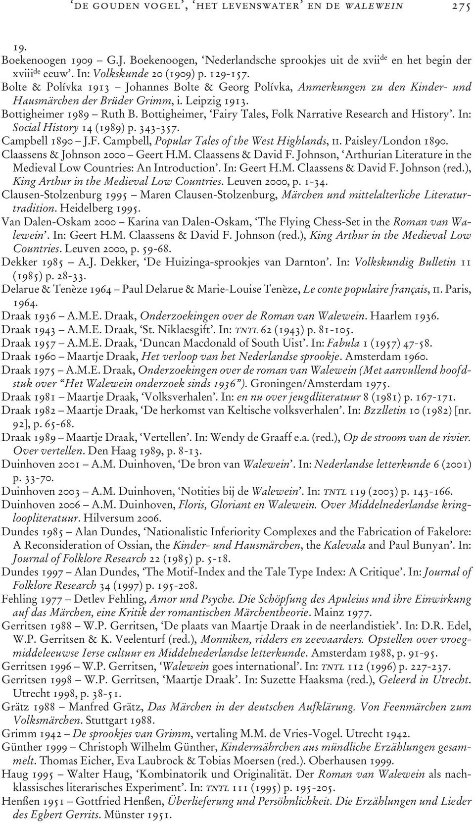 Bottigheimer, Fairy Tales, Folk Narrative Research and History. In: Social History 14 (1989) p. 343-357. Campbell 1890 J.F. Campbell, Popular Tales of the West Highlands, ii. Paisley/London 1890.