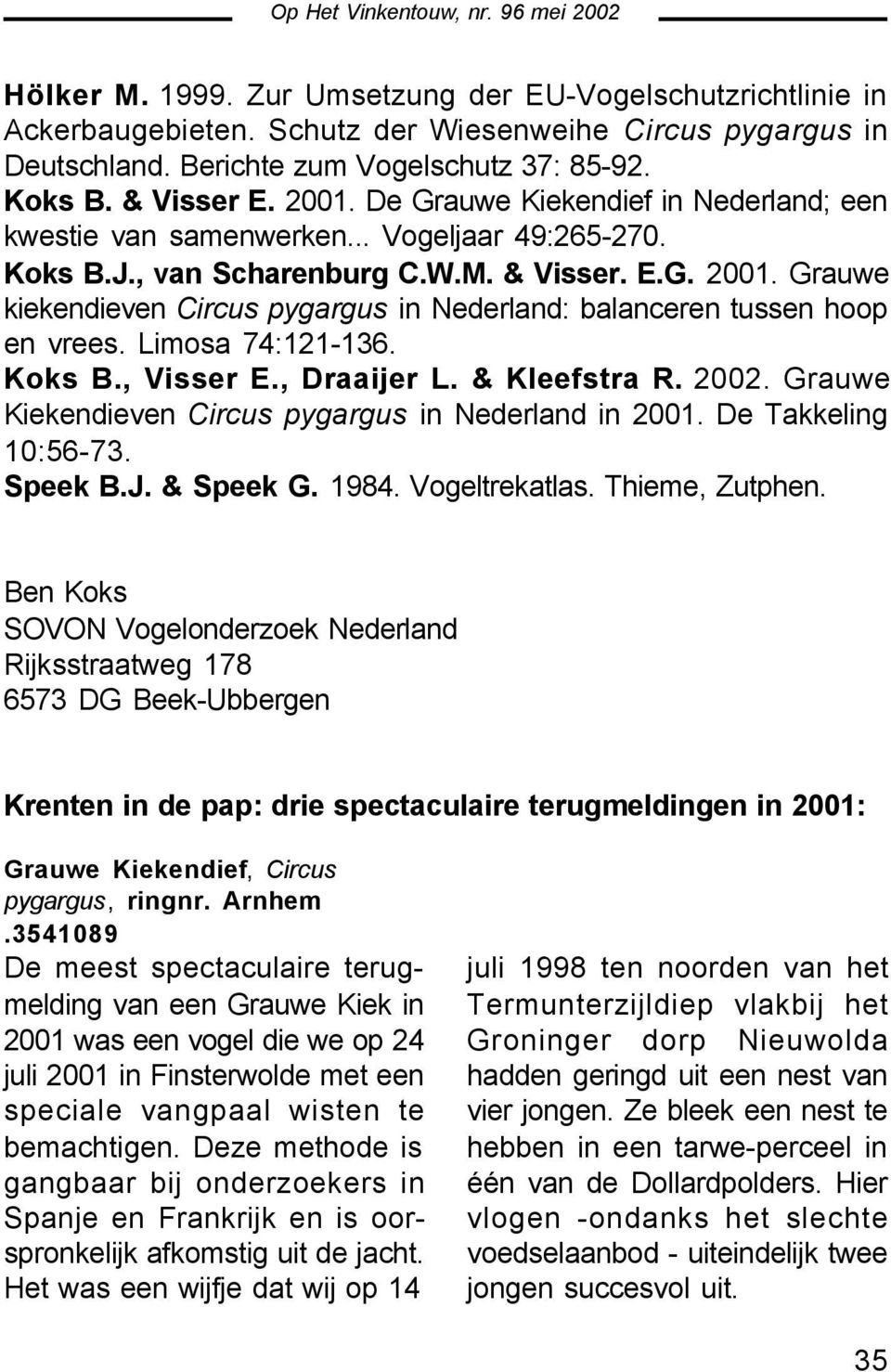 Grauwe kiekendieven Circus pygargus in Nederland: balanceren tussen hoop en vrees. Limosa 74:121-136. Koks B., Visser E., Draaijer L. & Kleefstra R. 2002.