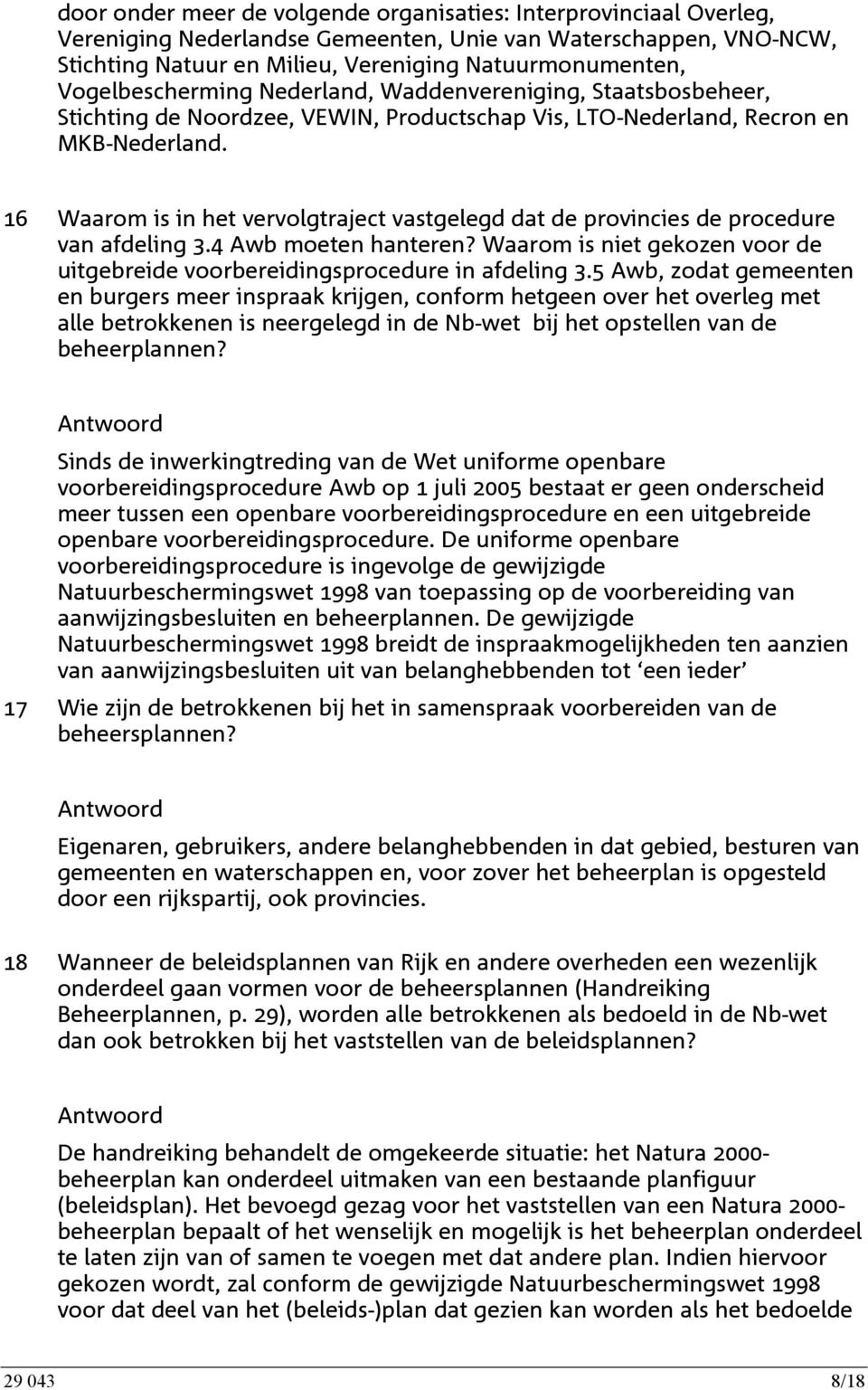 16 Waarom is in het vervolgtraject vastgelegd dat de provincies de procedure van afdeling 3.4 Awb moeten hanteren? Waarom is niet gekozen voor de uitgebreide voorbereidingsprocedure in afdeling 3.