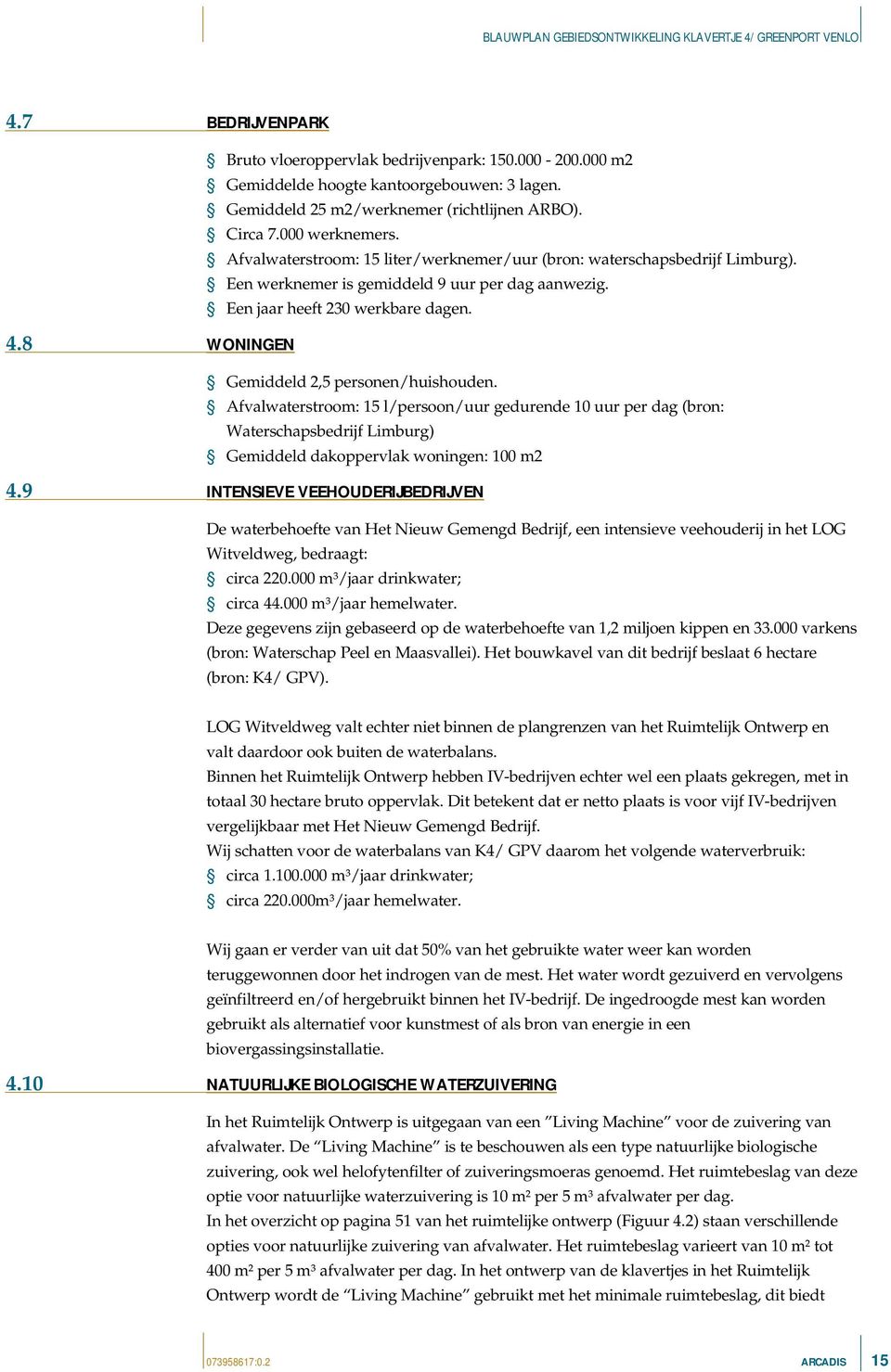 8 WONINGEN Gemiddeld 2,5 personen/huishouden. Afvalwaterstroom: 15 l/persoon/uur gedurende 10 uur per dag (bron: Waterschapsbedrijf Limburg) Gemiddeld dakoppervlak woningen: 100 m2 4.