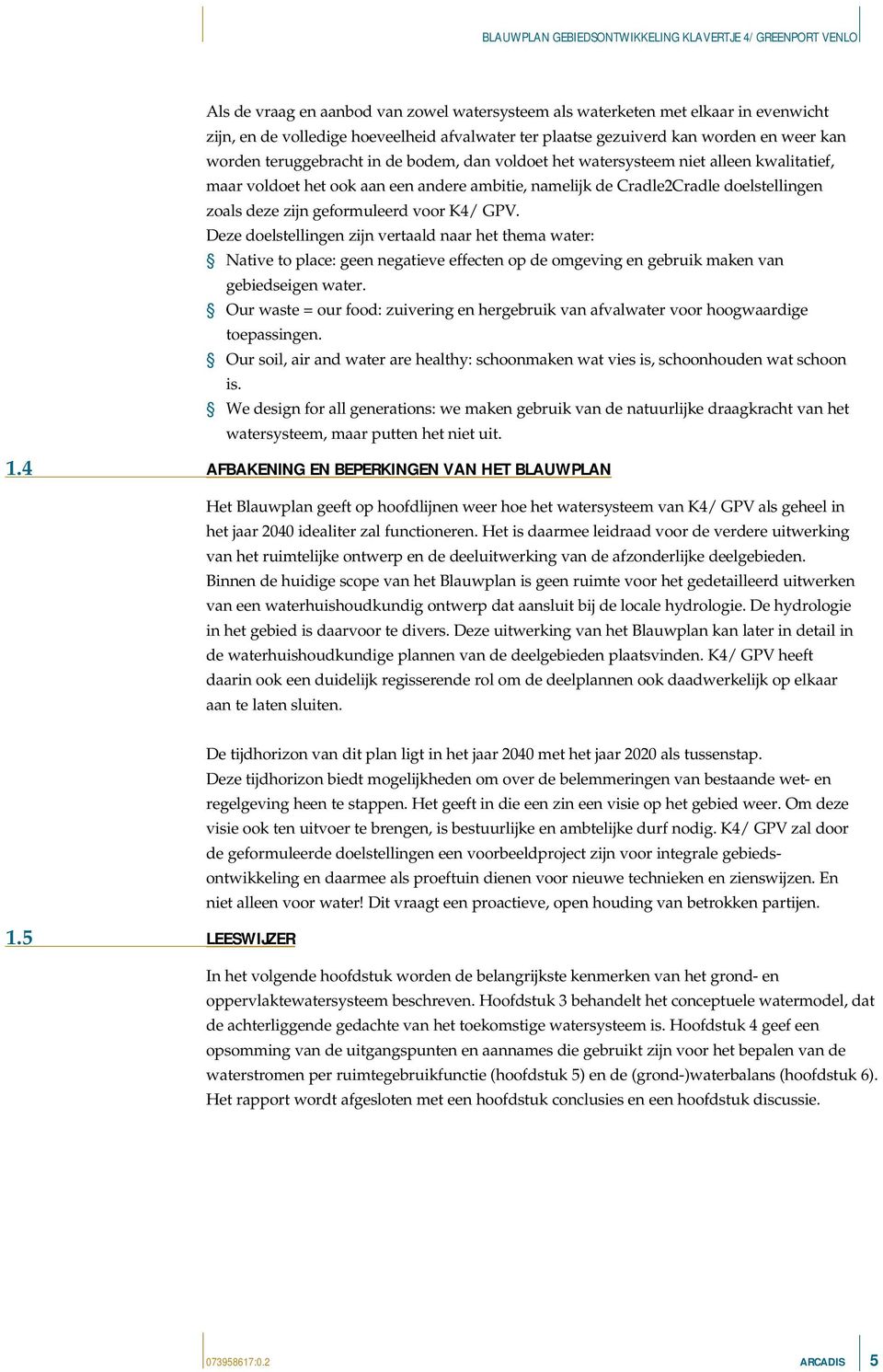 Deze doelstellingen zijn vertaald naar het thema water: Native to place: geen negatieve effecten op de omgeving en gebruik maken van gebiedseigen water.