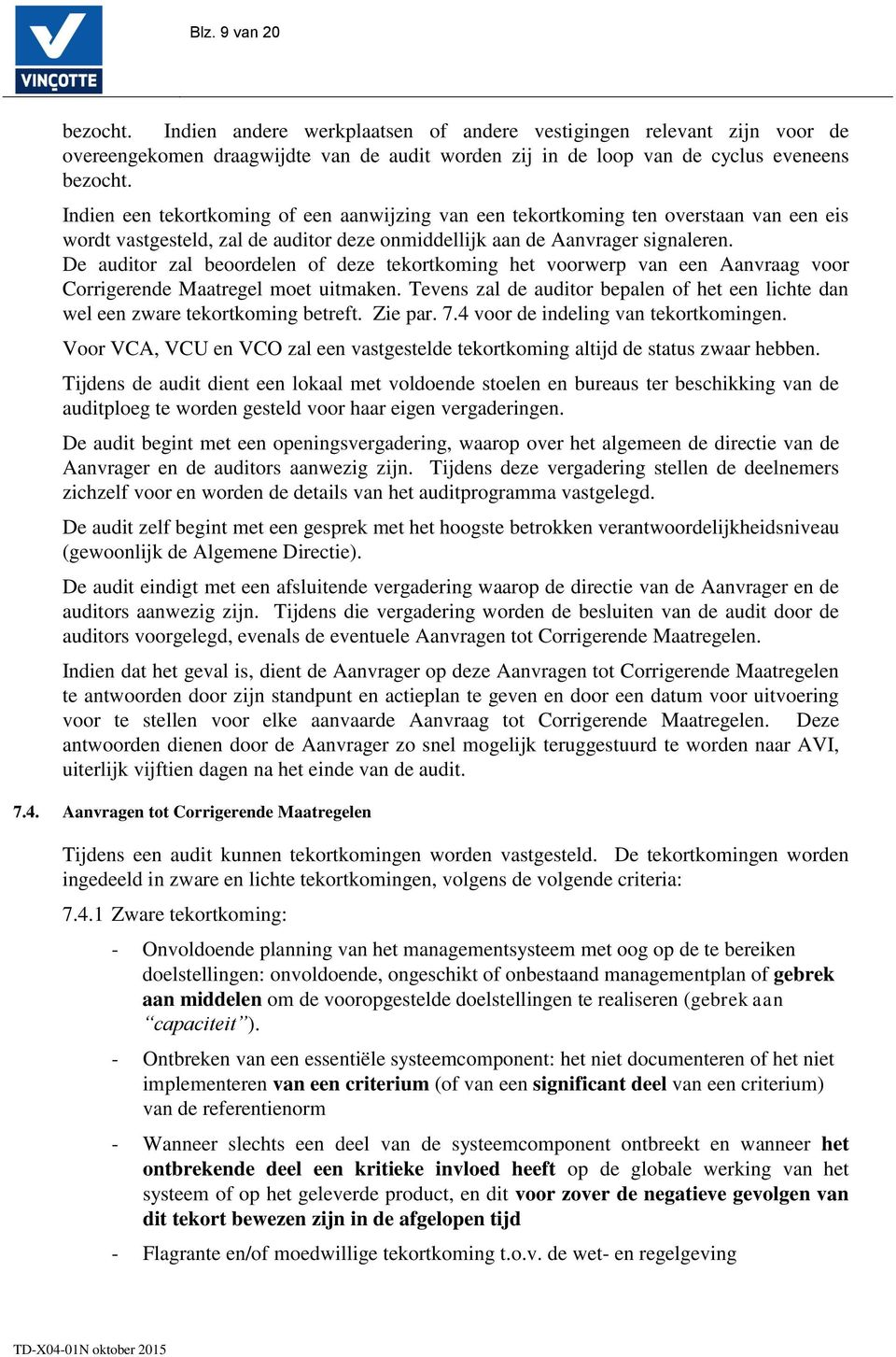 De auditor zal beoordelen of deze tekortkoming het voorwerp van een Aanvraag voor Corrigerende Maatregel moet uitmaken.