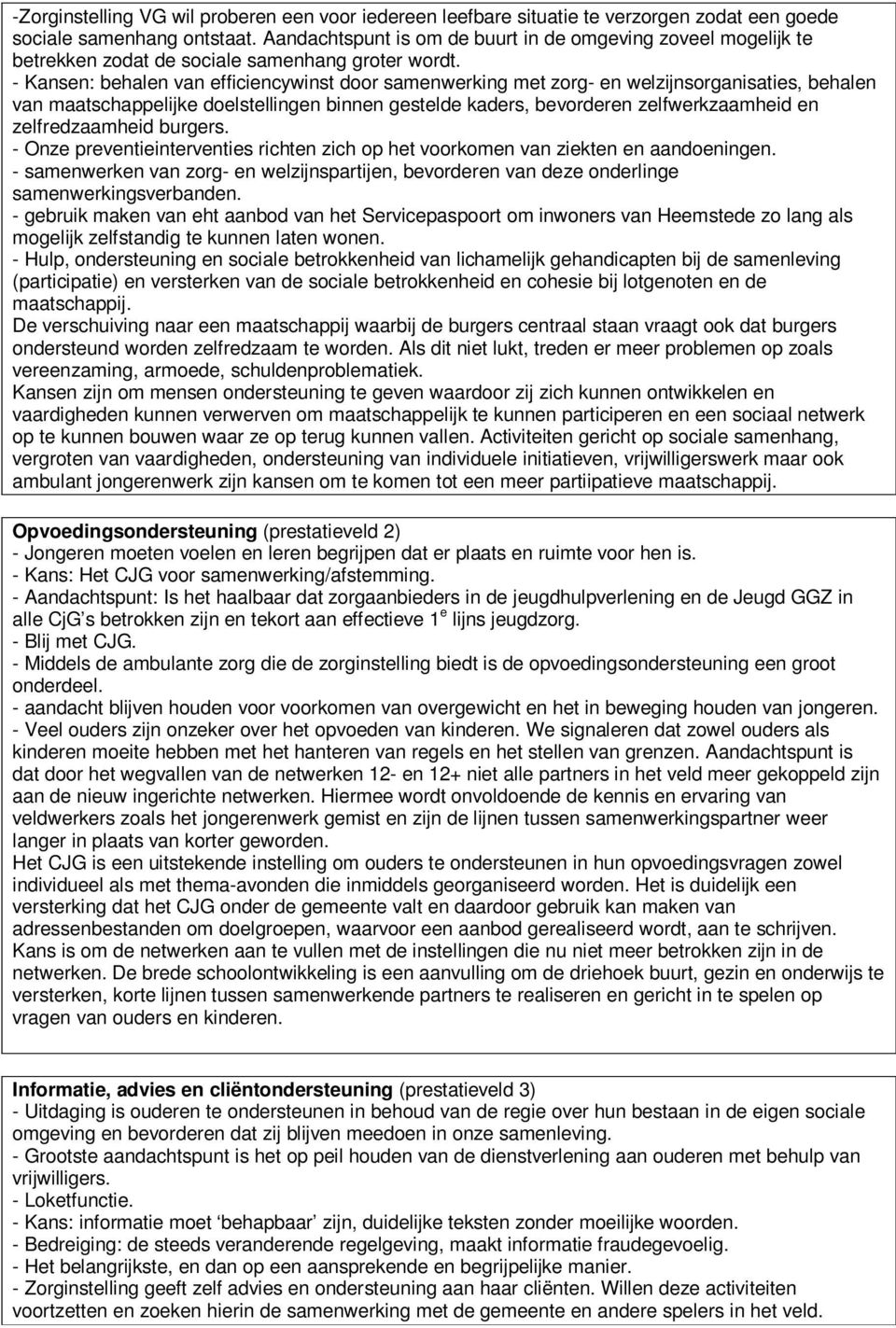 - Kansen: behalen van efficiencywinst door samenwerking met zorg- en welzijnsorganisaties, behalen van maatschappelijke doelstellingen binnen gestelde kaders, bevorderen zelfwerkzaamheid en