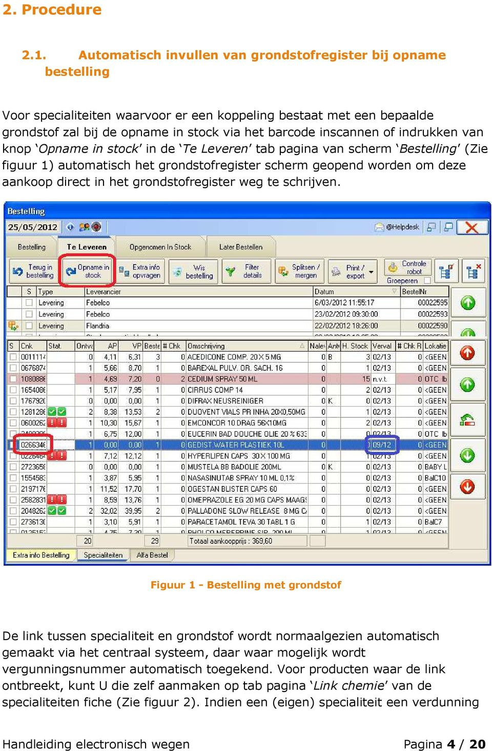 of indrukken van knop Opname in stock in de Te Leveren tab pagina van scherm Bestelling (Zie figuur 1) automatisch het grondstofregister scherm geopend worden om deze aankoop direct in het
