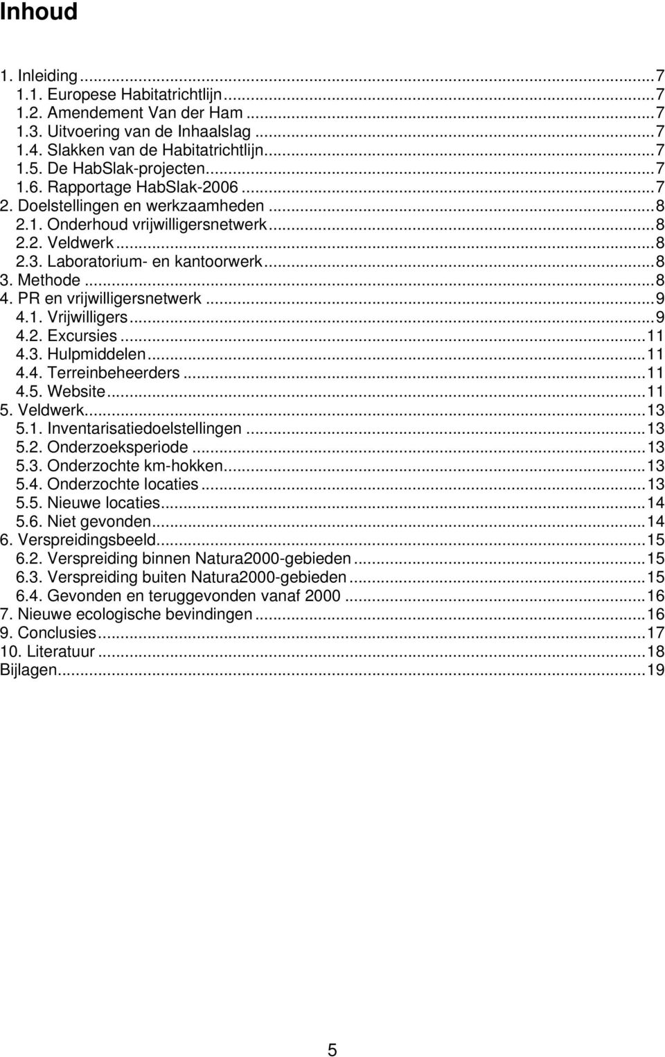 PR en vrijwilligersnetwerk...9 4.1. Vrijwilligers...9 4.2. Excursies...11 4.3. Hulpmiddelen...11 4.4. Terreinbeheerders...11 4.5. Website...11 5. Veldwerk...13 5.1. Inventarisatiedoelstellingen...13 5.2. Onderzoeksperiode.