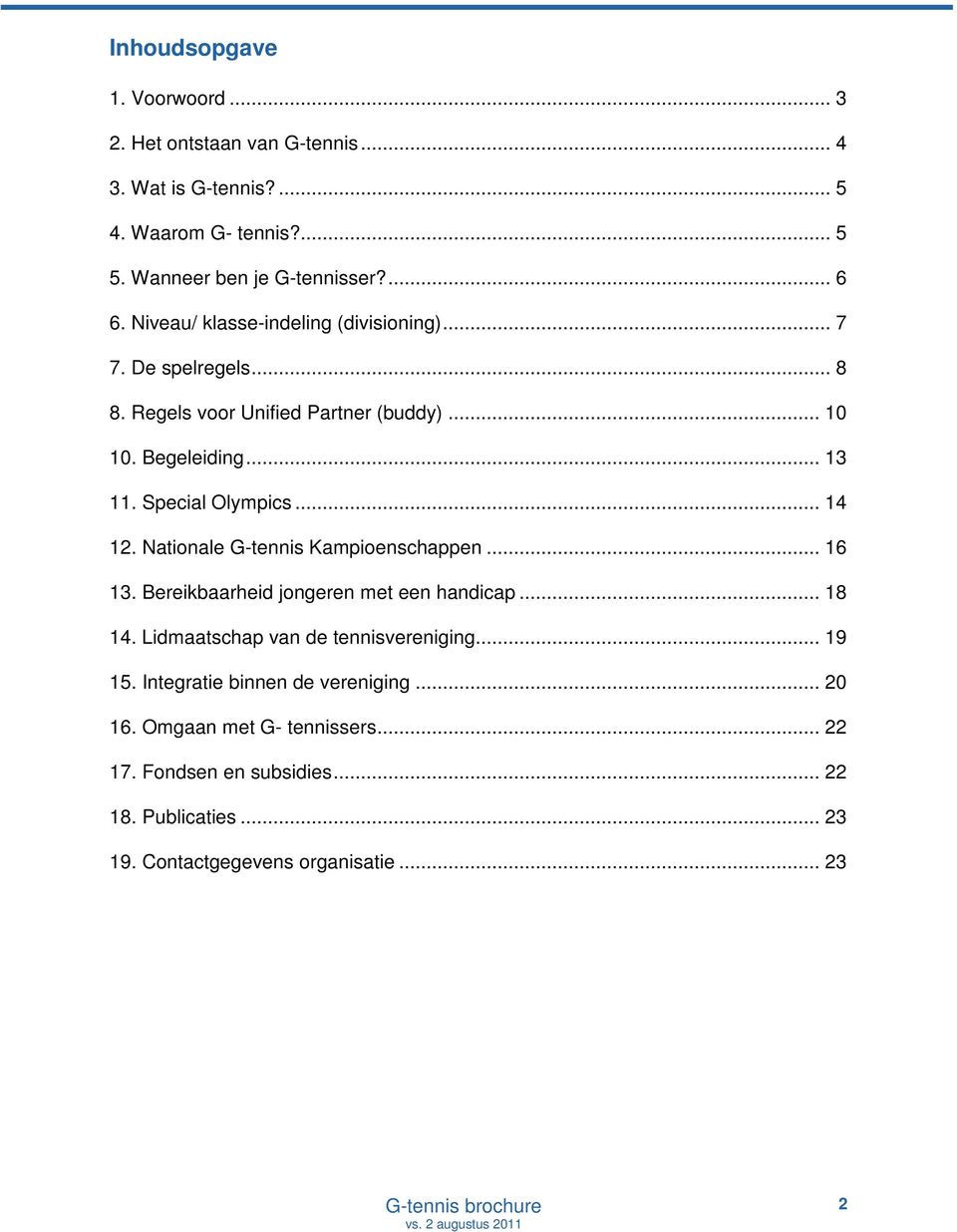 .. 14 12. Nationale G-tennis Kampioenschappen... 16 13. Bereikbaarheid jongeren met een handicap... 18 14. Lidmaatschap van de tennisvereniging... 19 15.
