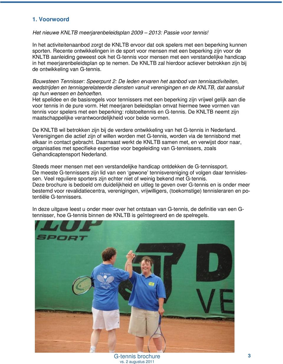 nemen. De KNLTB zal hierdoor actiever betrokken zijn bij de ontwikkeling van G-tennis.