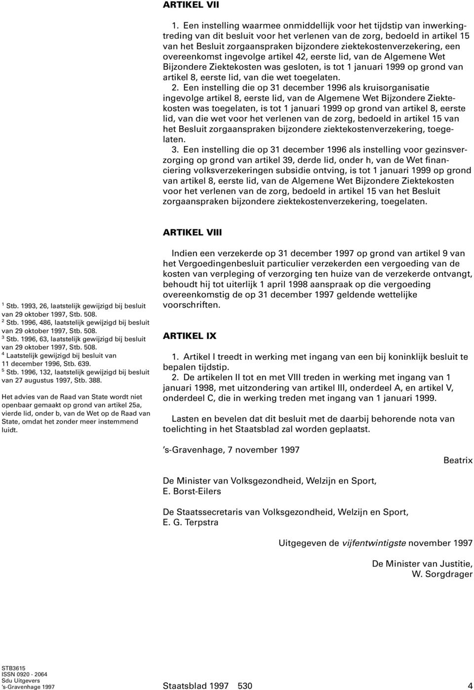 ziektekostenverzekering, een overeenkomst ingevolge artikel 42, eerste lid, van de Algemene Wet Bijzondere Ziektekosten was gesloten, is tot 1 januari 1999 op grond van artikel 8, eerste lid, van die