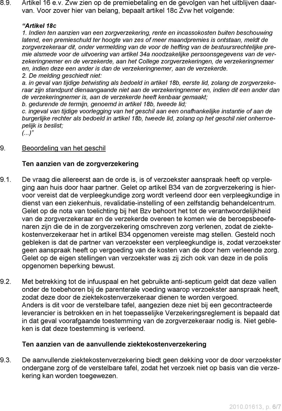 vermelding van de voor de heffing van de bestuursrechtelijke premie alsmede voor de uitvoering van artikel 34a noodzakelijke persoonsgegevens van de verzekeringnemer en de verzekerde, aan het College