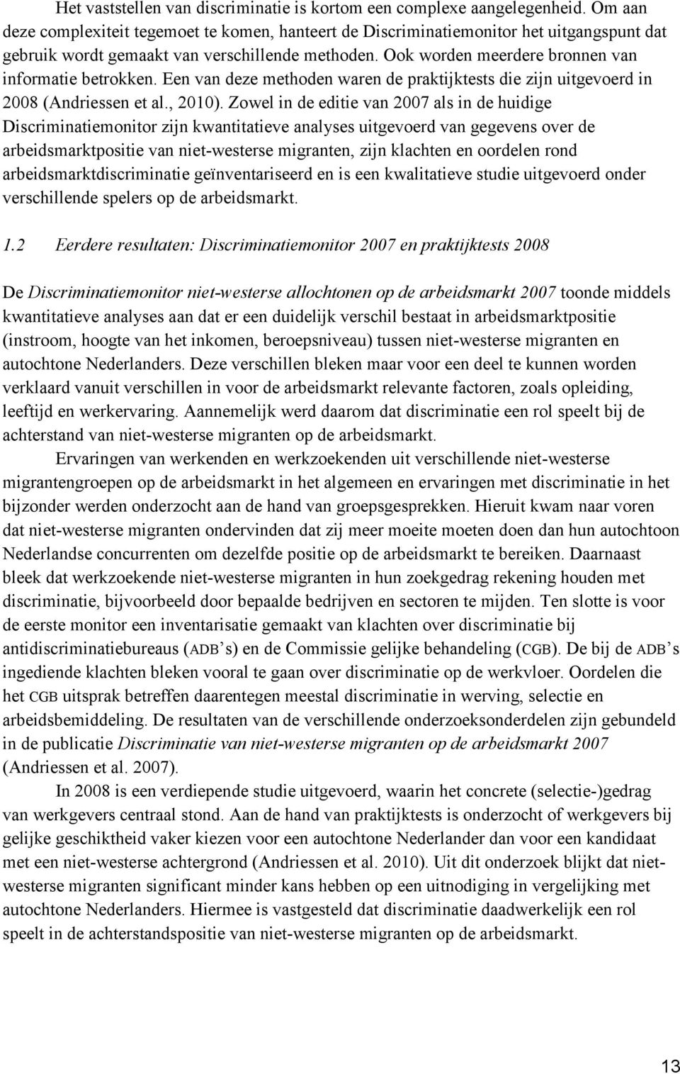 Ook worden meerdere bronnen van informatie betrokken. Een van deze methoden waren de praktijktests die zijn uitgevoerd in 2008 (Andriessen et al., 2010).